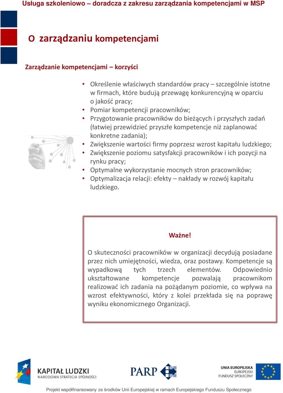 ludzkiego; Zwiększenie poziomu satysfakcji i ich pozycji na rynku pracy; Optymalne wykorzystanie mocnych stron ; Optymalizacja relacji: efekty nakłady w rozwój kapitału ludzkiego. Ważne!