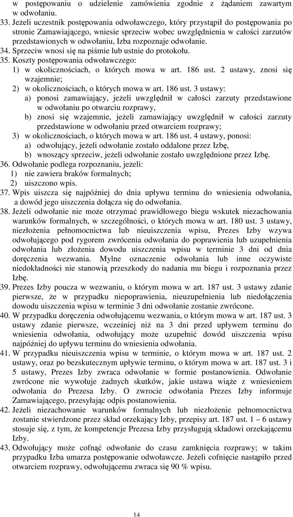 rozpoznaje odwołanie. 34. Sprzeciw wnosi się na piśmie lub ustnie do protokołu. 35. Koszty postępowania odwoławczego: 1) w okolicznościach, o których mowa w art. 186 ust.