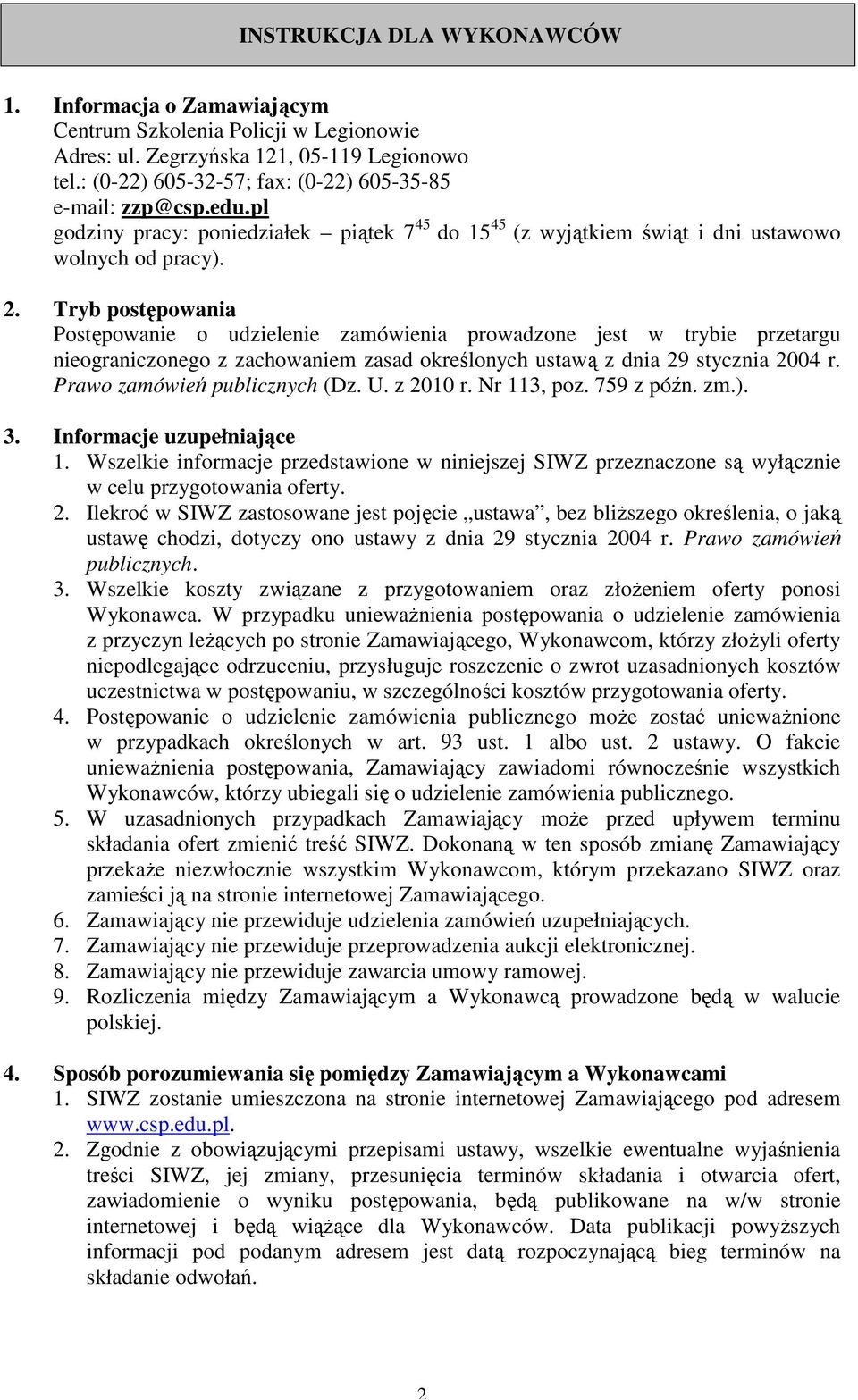 Tryb postępowania Postępowanie o udzielenie zamówienia prowadzone jest w trybie przetargu nieograniczonego z zachowaniem zasad określonych ustawą z dnia 29 stycznia 2004 r.