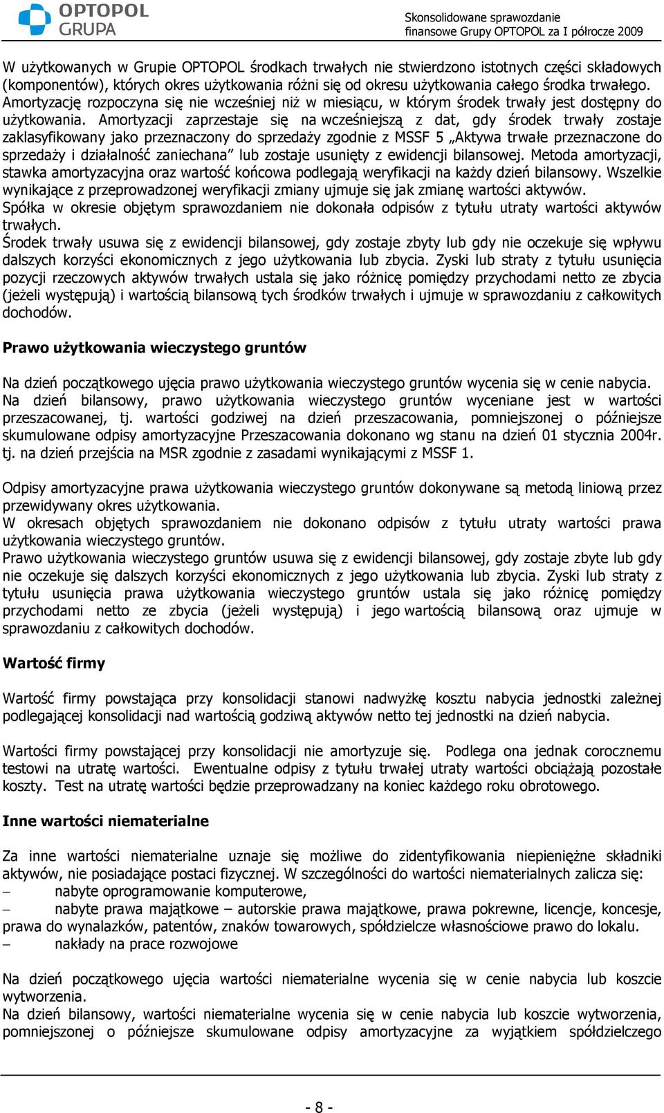 Amortyzacji zaprzestaje się na wcześniejszą z dat, gdy środek trwały zostaje zaklasyfikowany jako przeznaczony do sprzedaŝy zgodnie z MSSF 5 Aktywa trwałe przeznaczone do sprzedaŝy i działalność