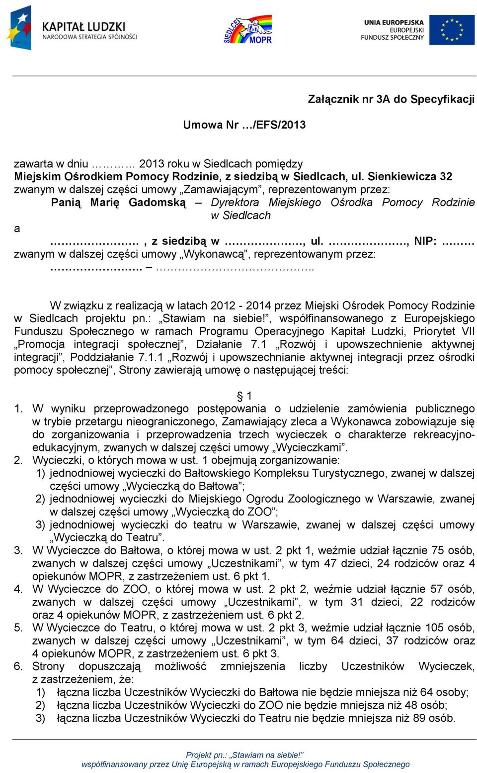 , NIP: zwanym w dalszej części umowy Wykonawcą, reprezentowanym przez:.. W związku z realizacją w latach 2012-2014 przez Miejski Ośrodek Pomocy Rodzinie w Siedlcach projektu pn.: Stawiam na siebie!