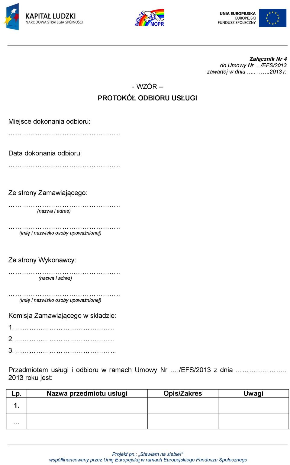 . (imię i nazwisko osoby upoważnionej) Ze strony Wykonawcy:.. (nazwa i adres).