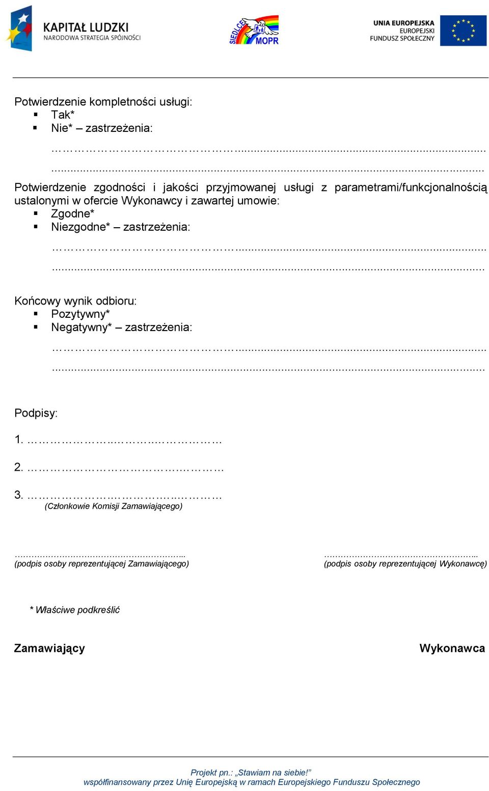 zawartej umowie: Zgodne* Niezgodne* zastrzeżenia:...... Końcowy wynik odbioru: Pozytywny* Negatywny* zastrzeżenia:.