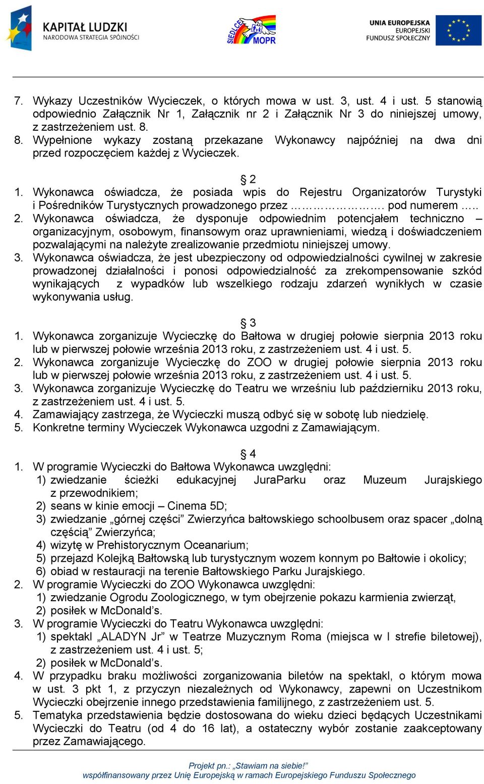 Wykonawca oświadcza, że posiada wpis do Rejestru Organizatorów Turystyki i Pośredników Turystycznych prowadzonego przez. pod numerem.. 2.