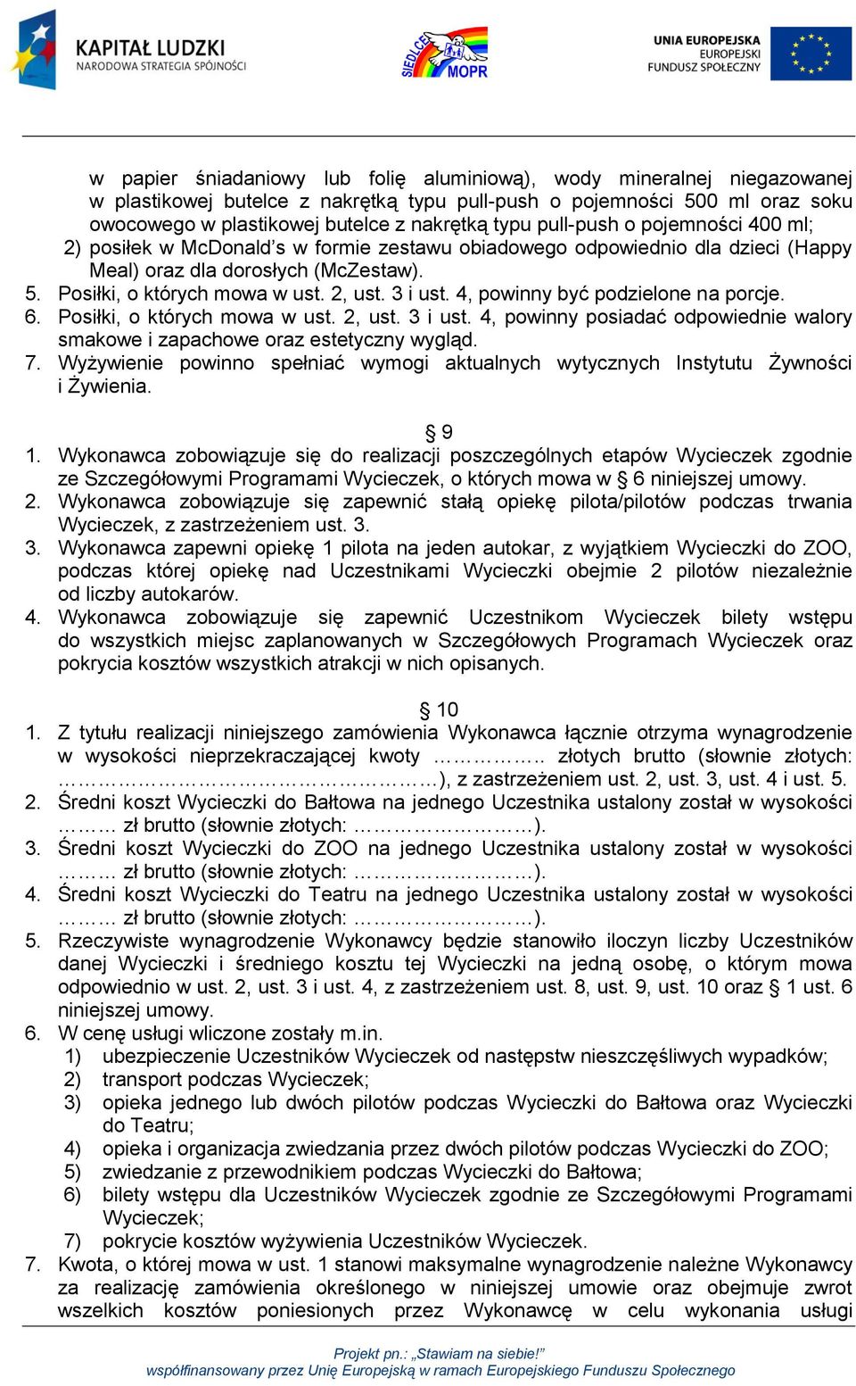 4, powinny być podzielone na porcje. 6. Posiłki, o których mowa w ust. 2, ust. 3 i ust. 4, powinny posiadać odpowiednie walory smakowe i zapachowe oraz estetyczny wygląd. 7.