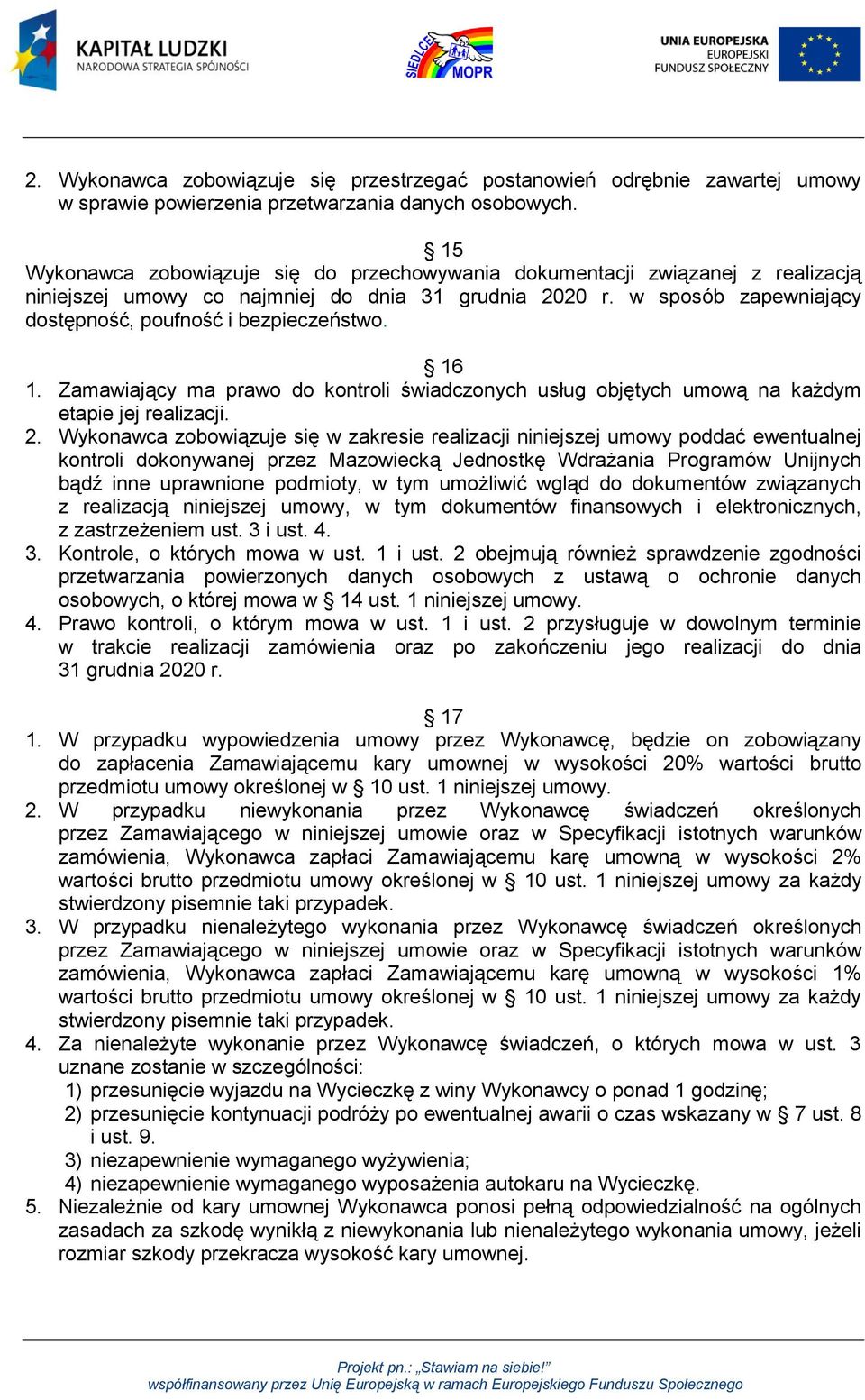 16 1. Zamawiający ma prawo do kontroli świadczonych usług objętych umową na każdym etapie jej realizacji. 2.