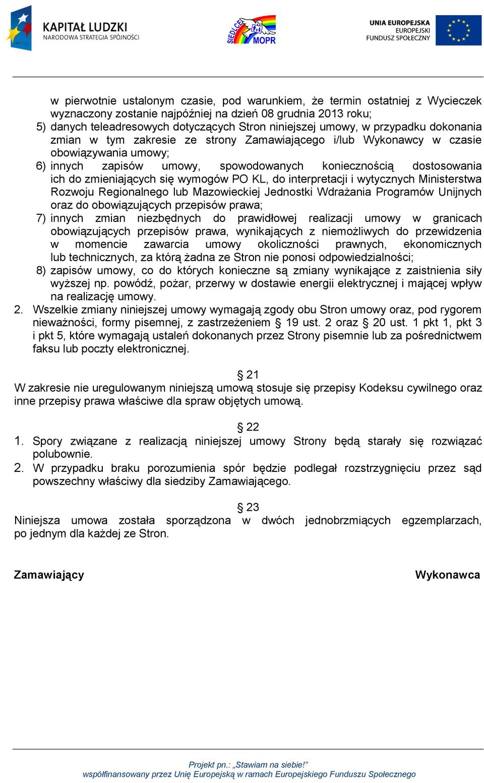 zmieniających się wymogów PO KL, do interpretacji i wytycznych Ministerstwa Rozwoju Regionalnego lub Mazowieckiej Jednostki Wdrażania Programów Unijnych oraz do obowiązujących przepisów prawa; 7)