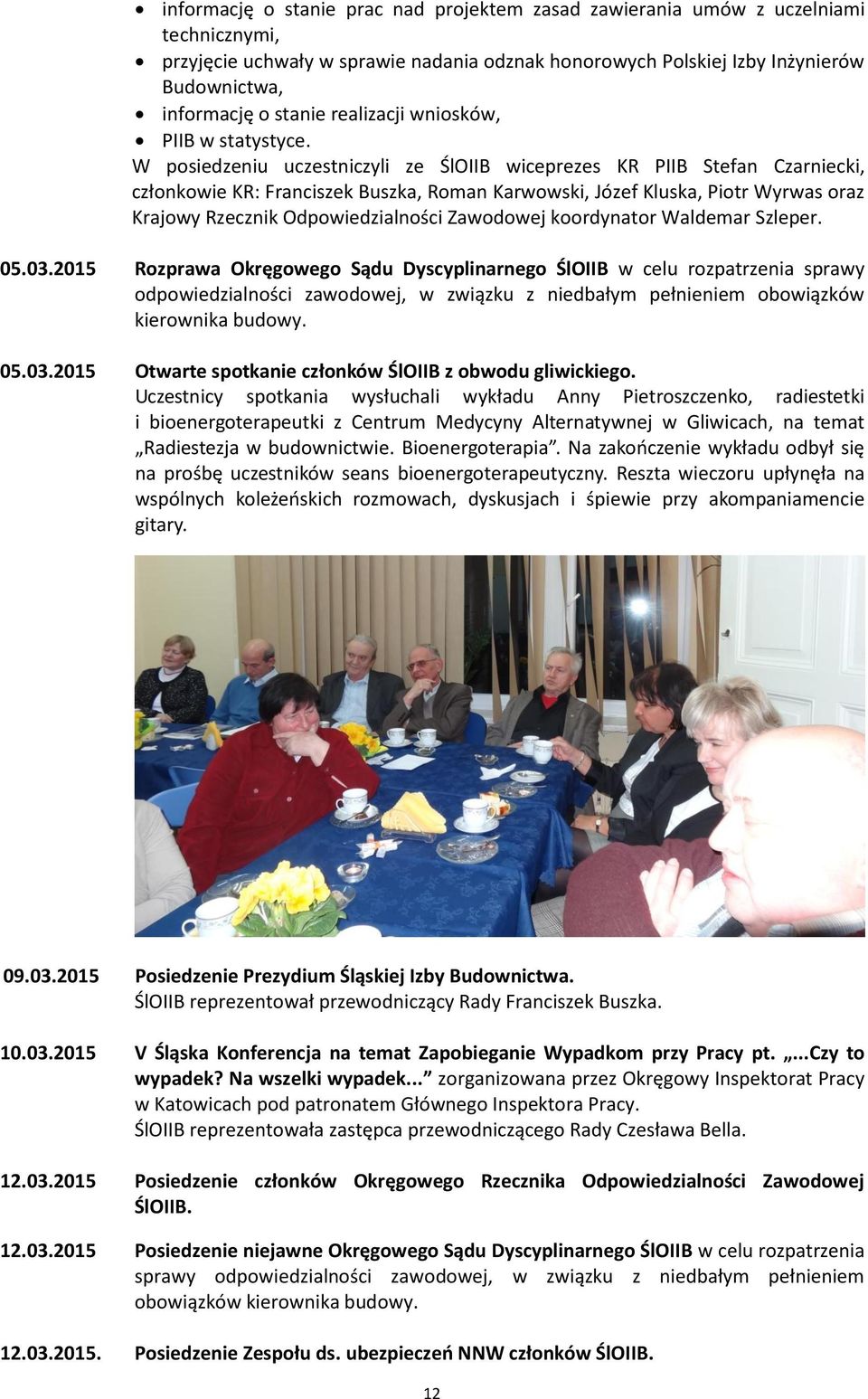 W posiedzeniu uczestniczyli ze ŚlOIIB wiceprezes KR PIIB Stefan Czarniecki, członkowie KR: Franciszek Buszka, Roman Karwowski, Józef Kluska, Piotr Wyrwas oraz Krajowy Rzecznik Odpowiedzialności