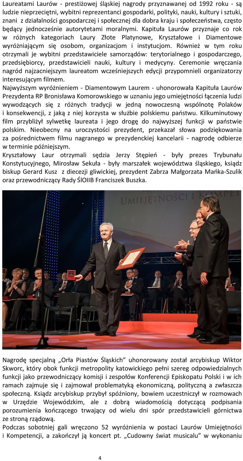 Kapituła Laurów przyznaje co rok w różnych kategoriach Laury Złote Platynowe, Kryształowe i Diamentowe wyróżniającym się osobom, organizacjom i instytucjom.