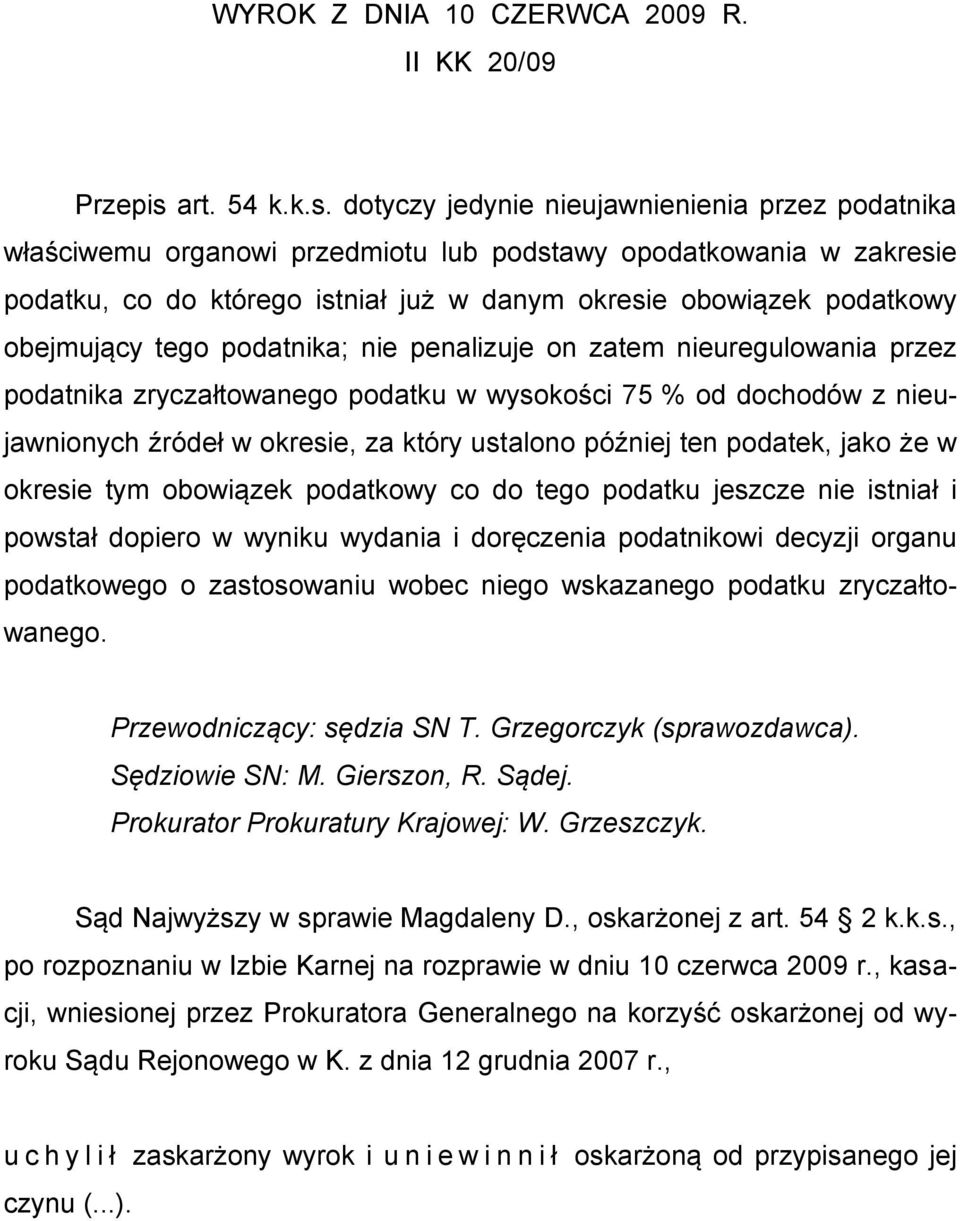 dotyczy jedynie nieujawnienienia przez podatnika właściwemu organowi przedmiotu lub podstawy opodatkowania w zakresie podatku, co do którego istniał już w danym okresie obowiązek podatkowy obejmujący