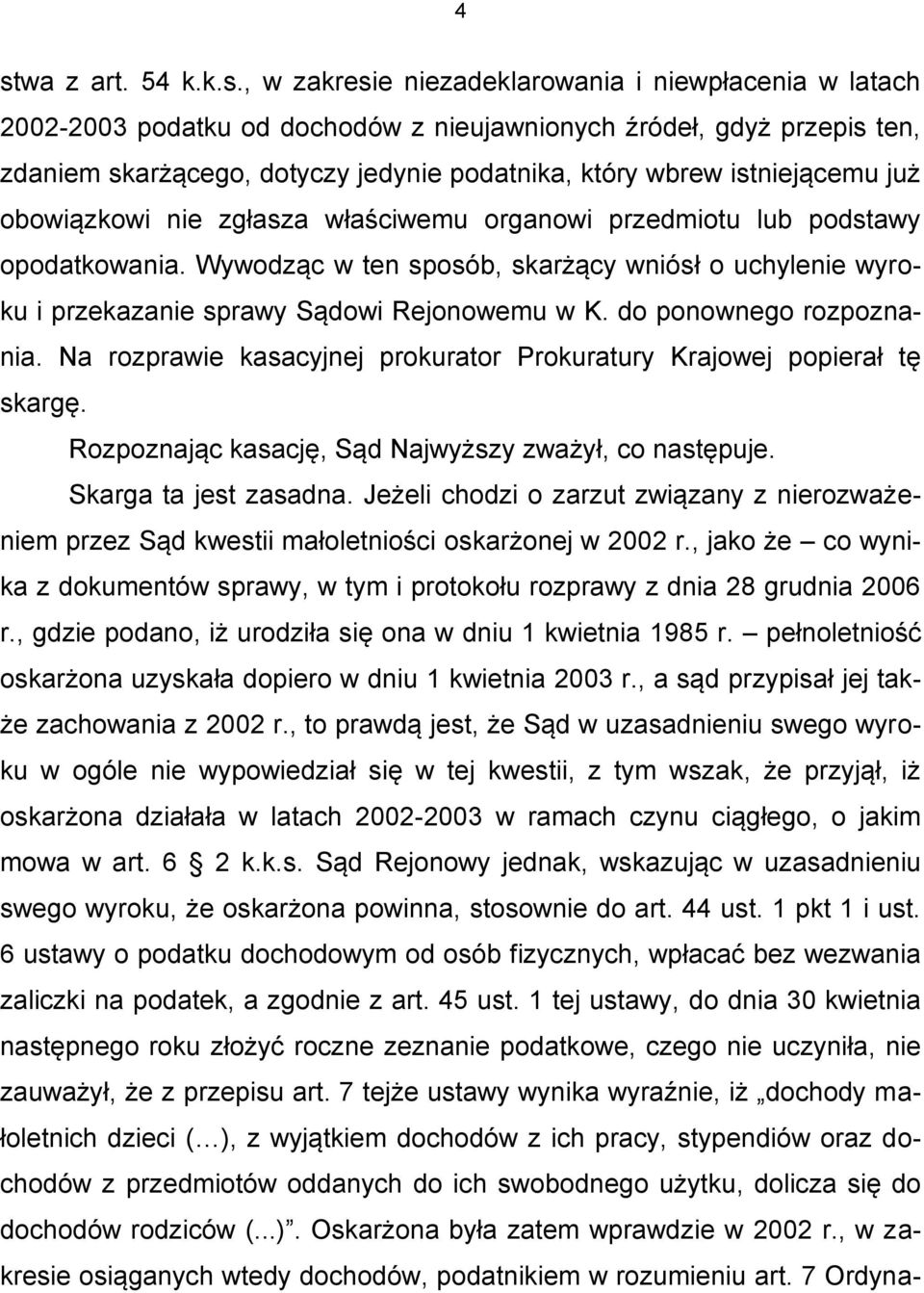 Wywodząc w ten sposób, skarżący wniósł o uchylenie wyroku i przekazanie sprawy Sądowi Rejonowemu w K. do ponownego rozpoznania.