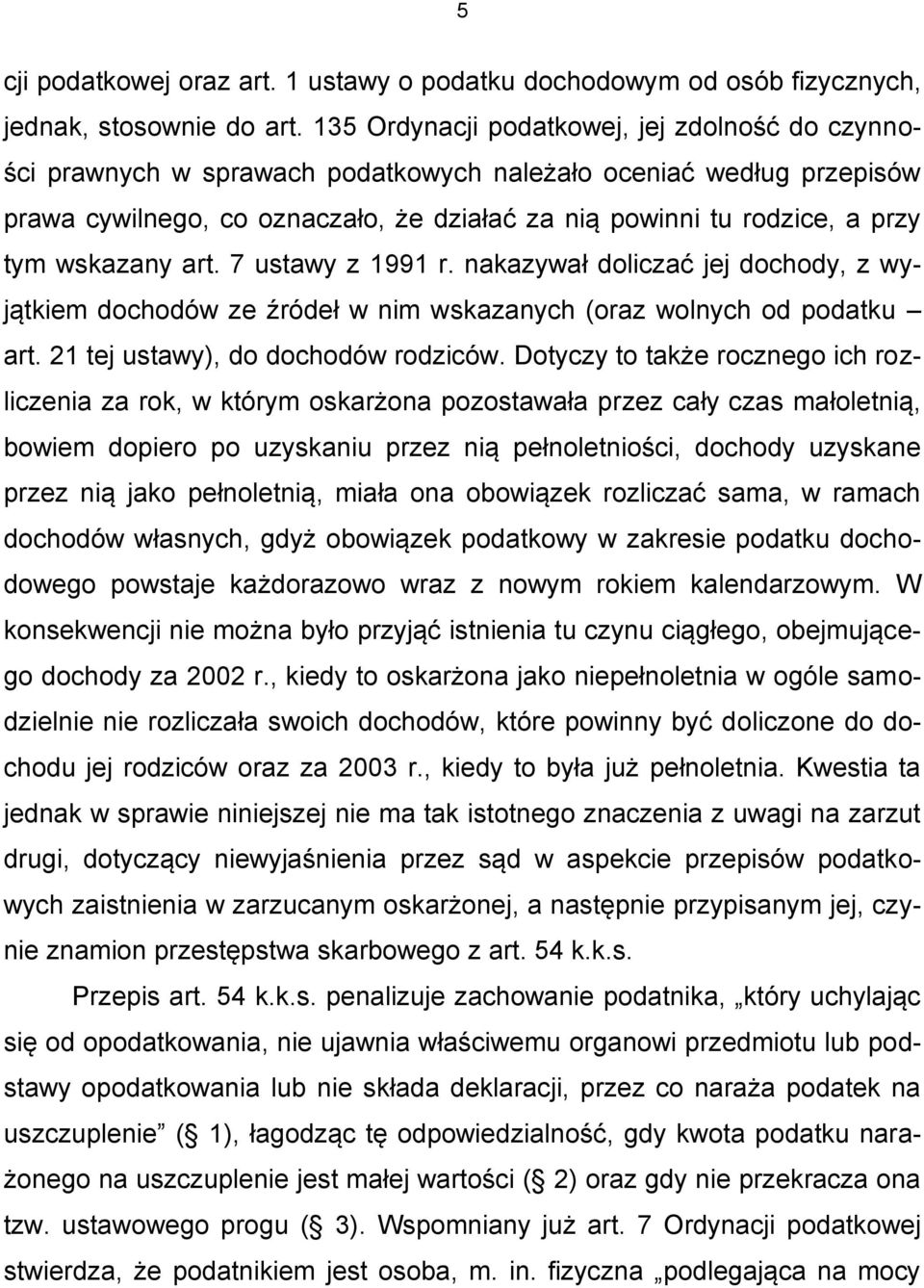 wskazany art. 7 ustawy z 1991 r. nakazywał doliczać jej dochody, z wyjątkiem dochodów ze źródeł w nim wskazanych (oraz wolnych od podatku art. 21 tej ustawy), do dochodów rodziców.