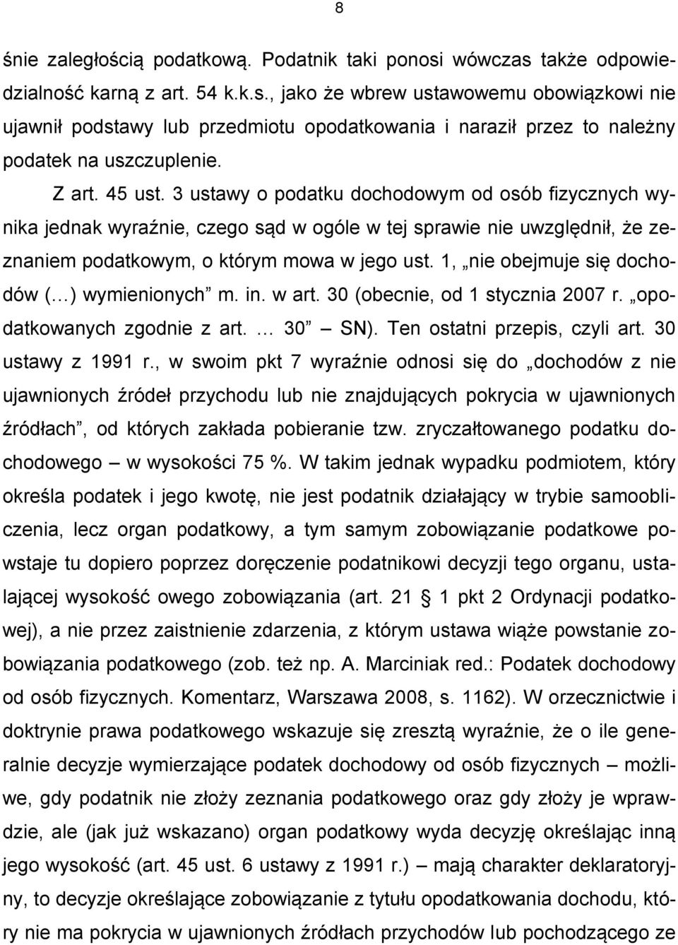 1, nie obejmuje się dochodów ( ) wymienionych m. in. w art. 30 (obecnie, od 1 stycznia 2007 r. opodatkowanych zgodnie z art. 30 SN). Ten ostatni przepis, czyli art. 30 ustawy z 1991 r.