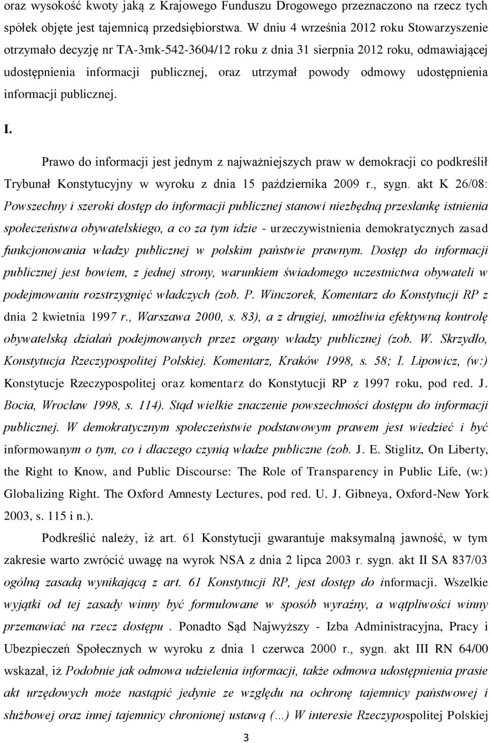 udostępnienia informacji publicznej. I. Prawo do informacji jest jednym z najważniejszych praw w demokracji co podkreślił Trybunał Konstytucyjny w wyroku z dnia 15 października 2009 r., sygn.