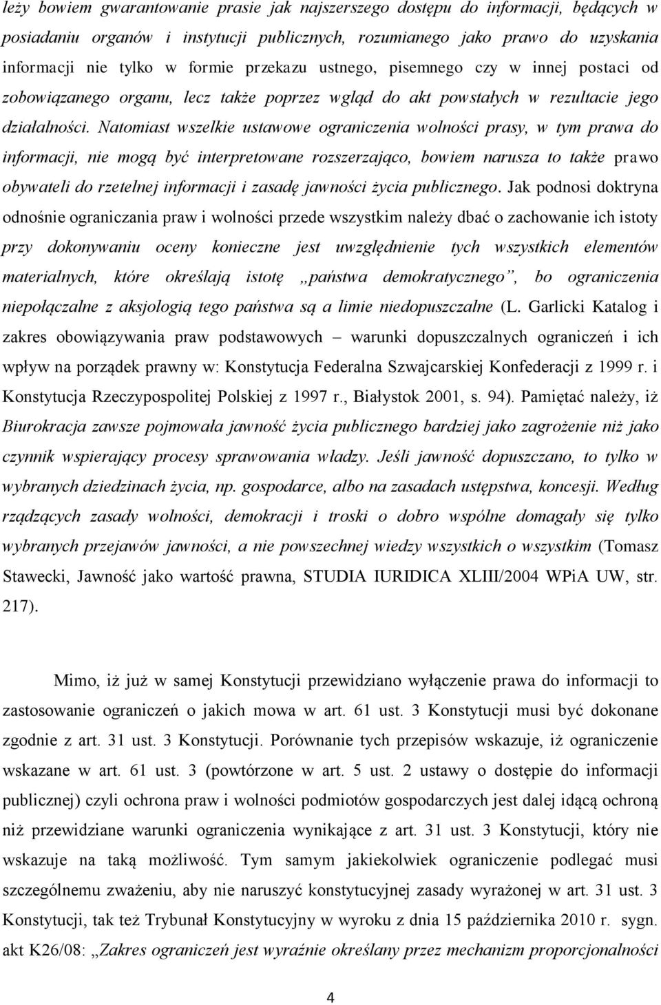 Natomiast wszelkie ustawowe ograniczenia wolności prasy, w tym prawa do informacji, nie mogą być interpretowane rozszerzająco, bowiem narusza to także prawo obywateli do rzetelnej informacji i zasadę