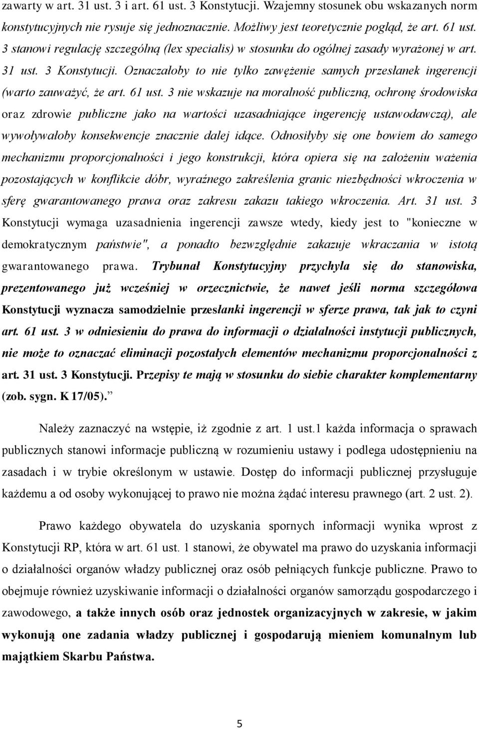 3 nie wskazuje na moralność publiczną, ochronę środowiska oraz zdrowie publiczne jako na wartości uzasadniające ingerencję ustawodawczą), ale wywoływałoby konsekwencje znacznie dalej idące.
