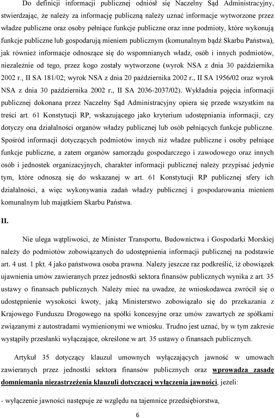 wspomnianych władz, osób i innych podmiotów, niezależnie od tego, przez kogo zostały wytworzone (wyrok NSA z dnia 30 października 2002 r., II SA 181/02; wyrok NSA z dnia 20 października 2002 r.