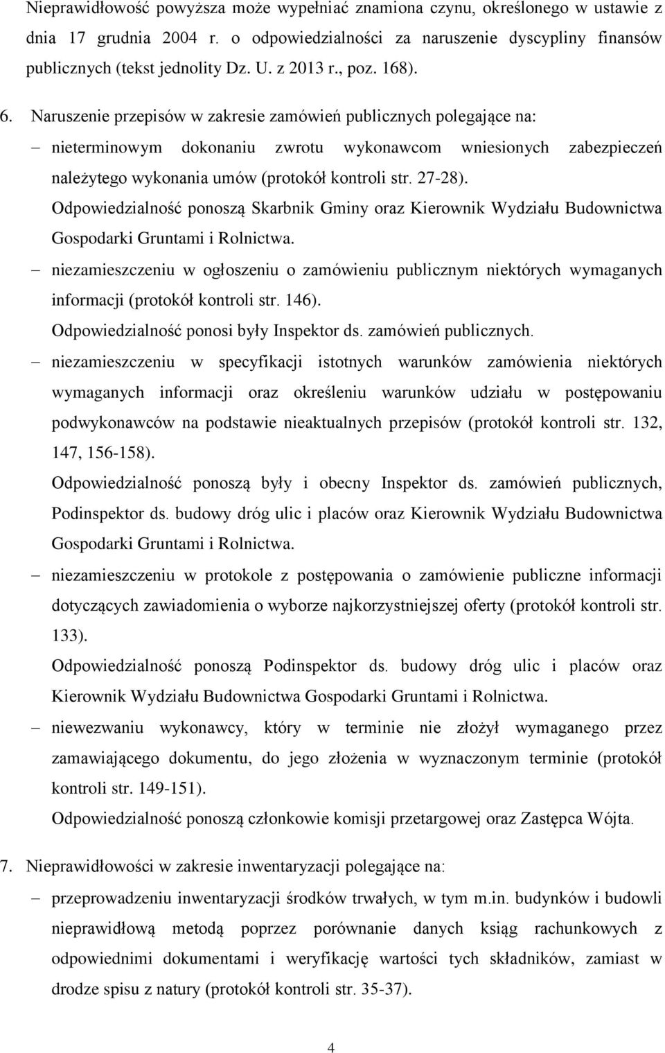 Naruszenie przepisów w zakresie zamówień publicznych polegające na: nieterminowym dokonaniu zwrotu wykonawcom wniesionych zabezpieczeń należytego wykonania umów (protokół kontroli str. 27-28).