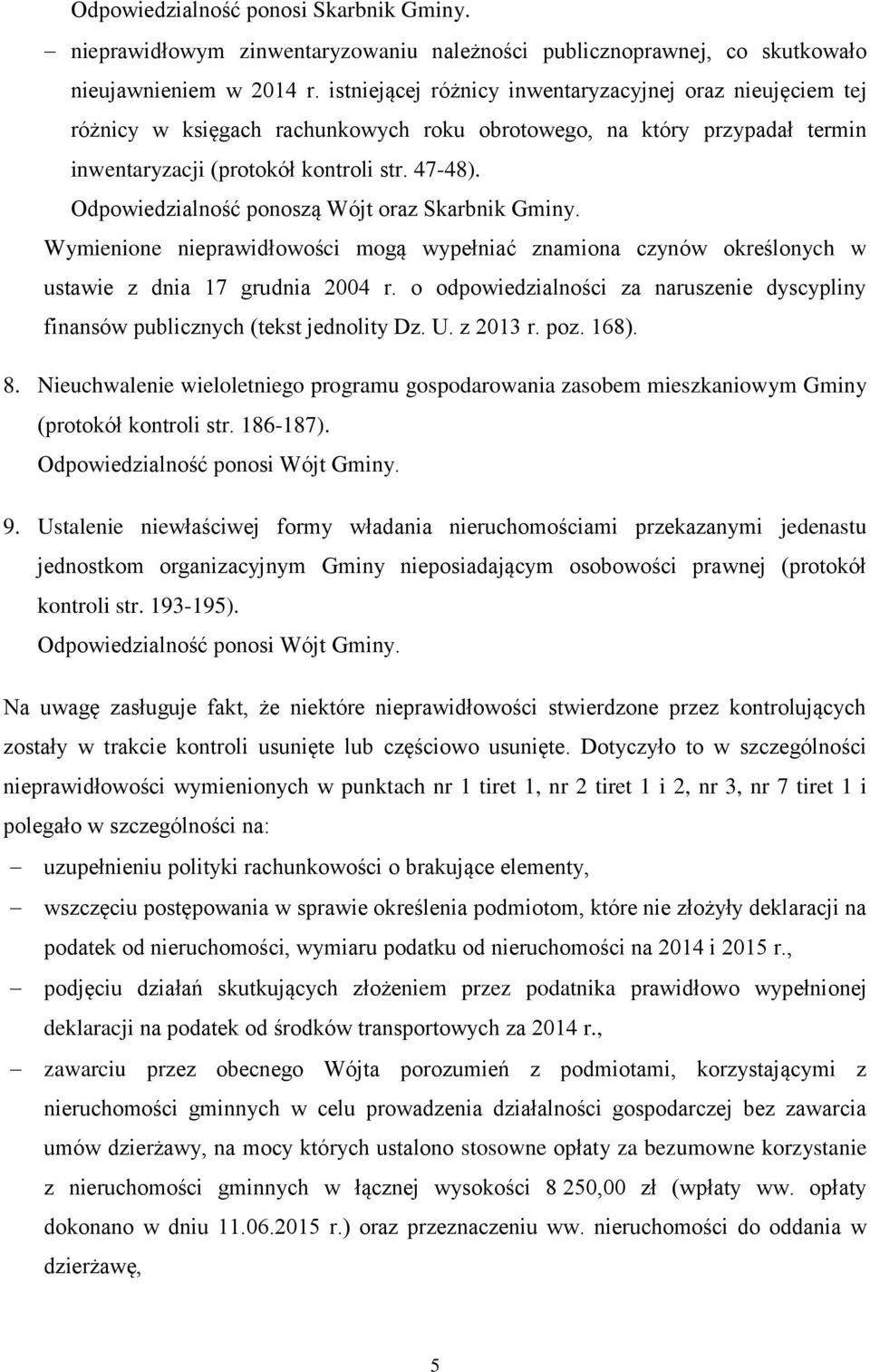 Odpowiedzialność ponoszą Wójt oraz Skarbnik Gminy. Wymienione nieprawidłowości mogą wypełniać znamiona czynów określonych w ustawie z dnia 17 grudnia 2004 r.