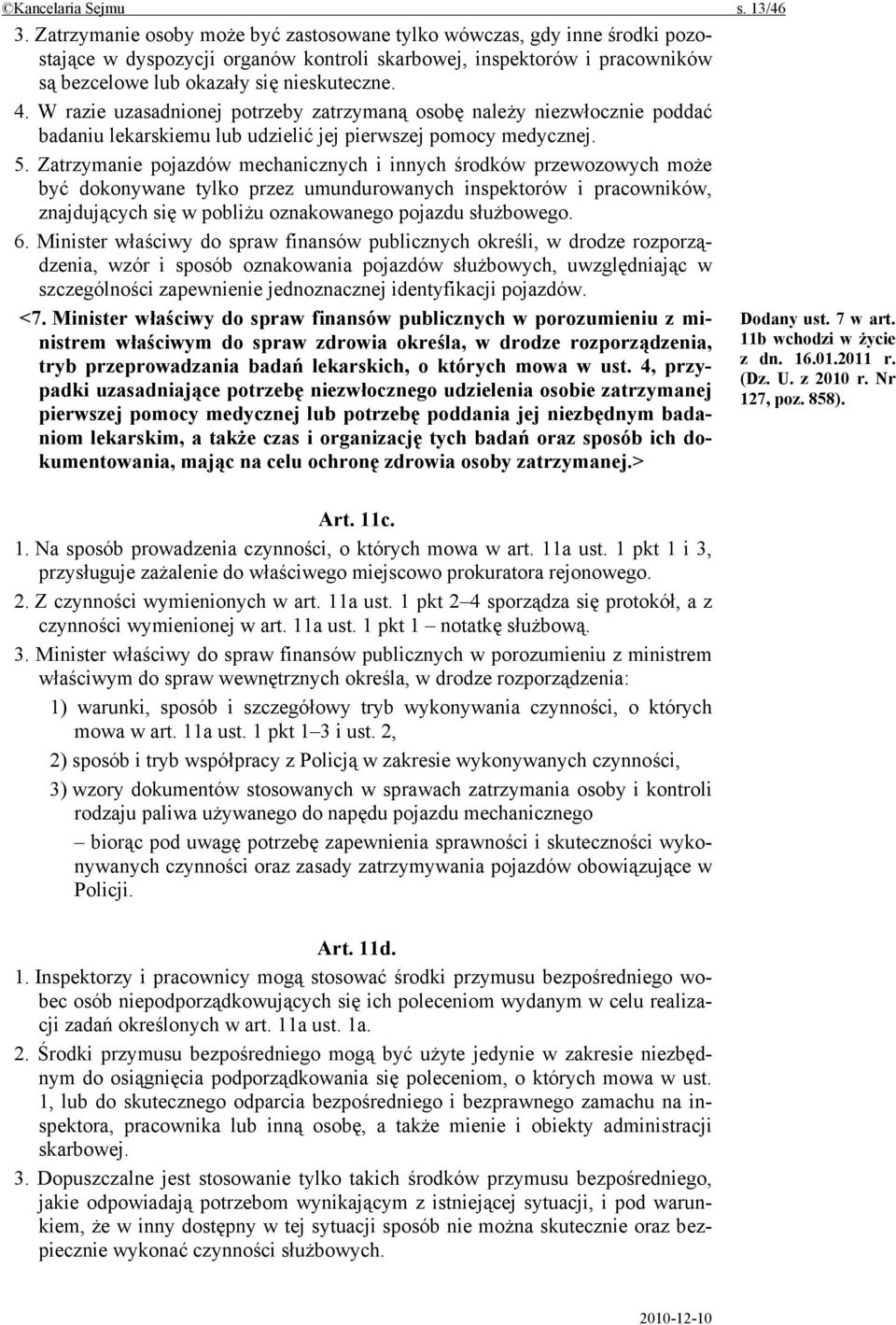 W razie uzasadnionej potrzeby zatrzymaną osobę należy niezwłocznie poddać badaniu lekarskiemu lub udzielić jej pierwszej pomocy medycznej. 5.