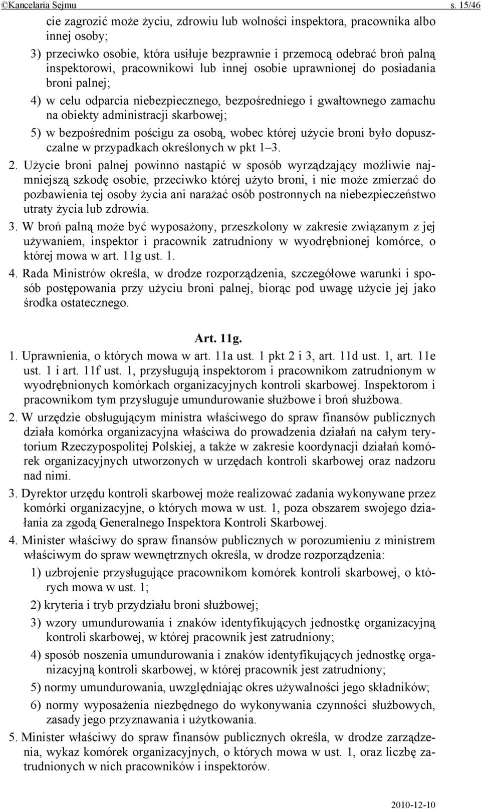 innej osobie uprawnionej do posiadania broni palnej; 4) w celu odparcia niebezpiecznego, bezpośredniego i gwałtownego zamachu na obiekty administracji skarbowej; 5) w bezpośrednim pościgu za osobą,