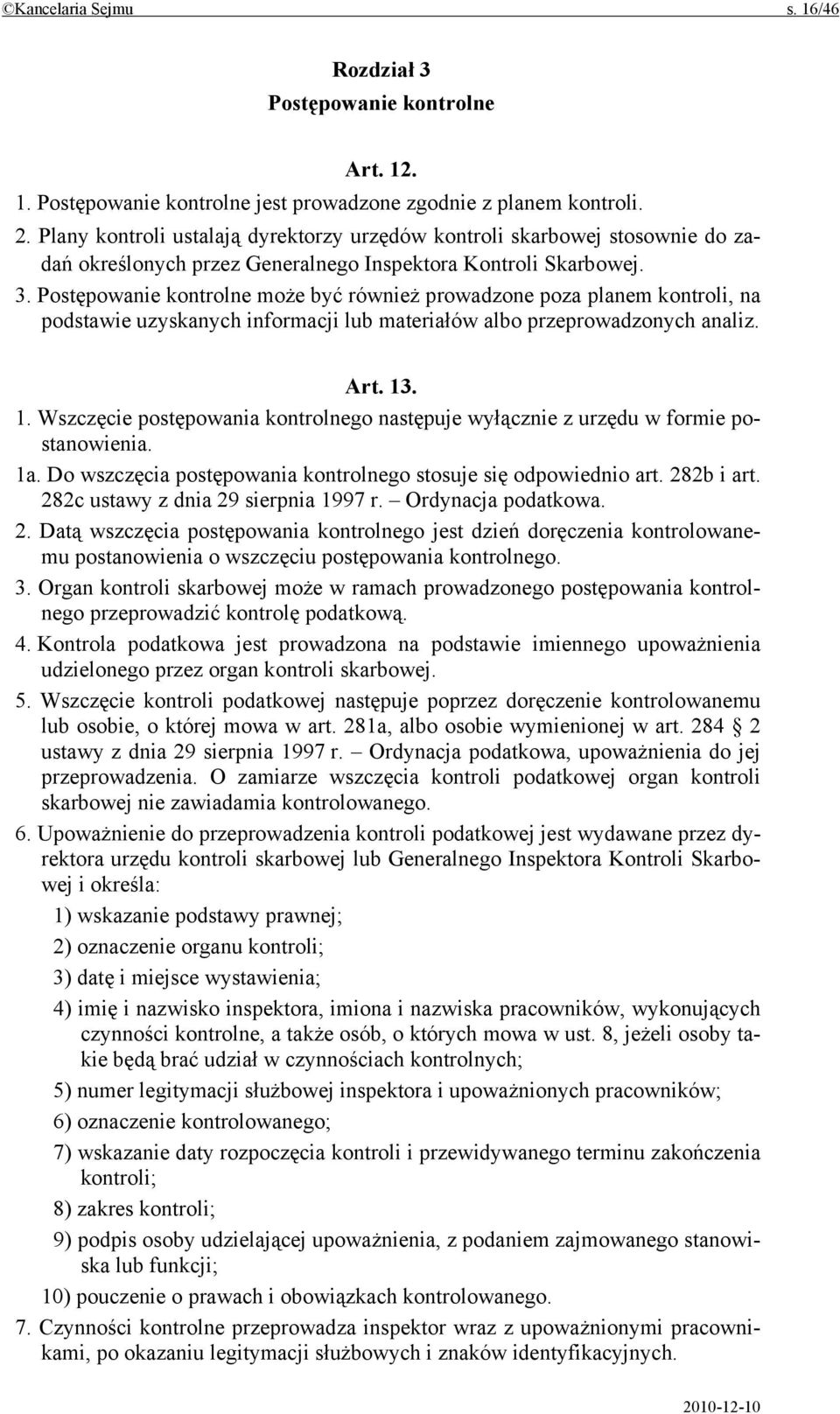 Postępowanie kontrolne może być również prowadzone poza planem kontroli, na podstawie uzyskanych informacji lub materiałów albo przeprowadzonych analiz. Art. 13