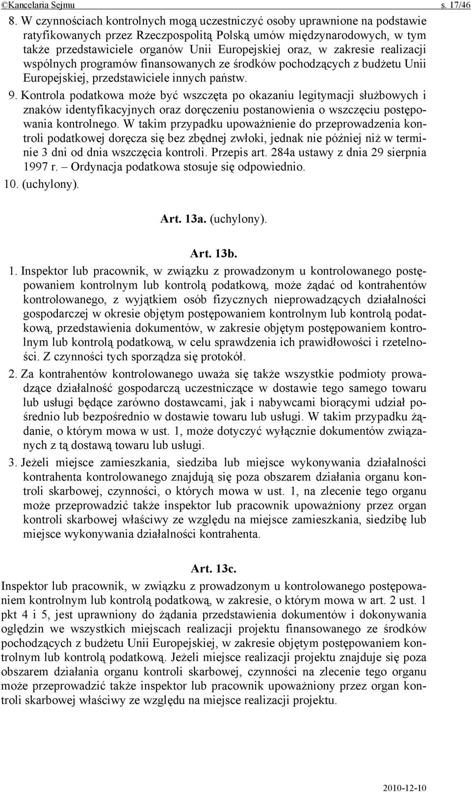 oraz, w zakresie realizacji wspólnych programów finansowanych ze środków pochodzących z budżetu Unii Europejskiej, przedstawiciele innych państw. 9.