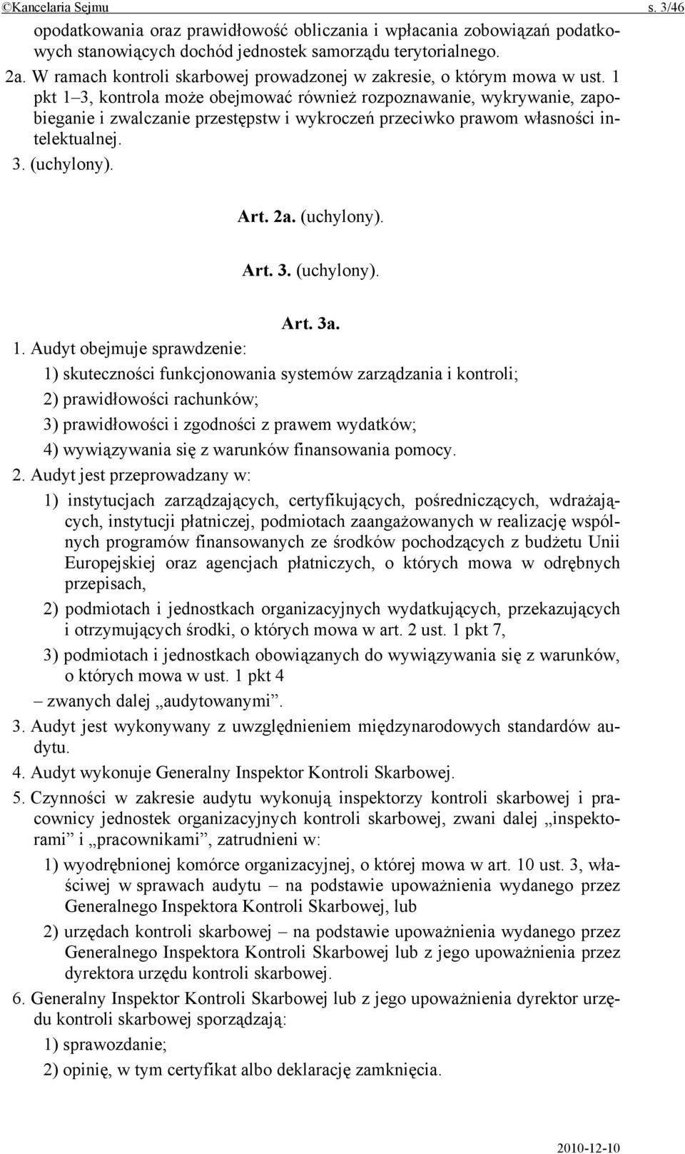 1 pkt 1 3, kontrola może obejmować również rozpoznawanie, wykrywanie, zapobieganie i zwalczanie przestępstw i wykroczeń przeciwko prawom własności intelektualnej. 3. (uchylony). Art. 2a. (uchylony). Art. 3. (uchylony). Art. 3a.