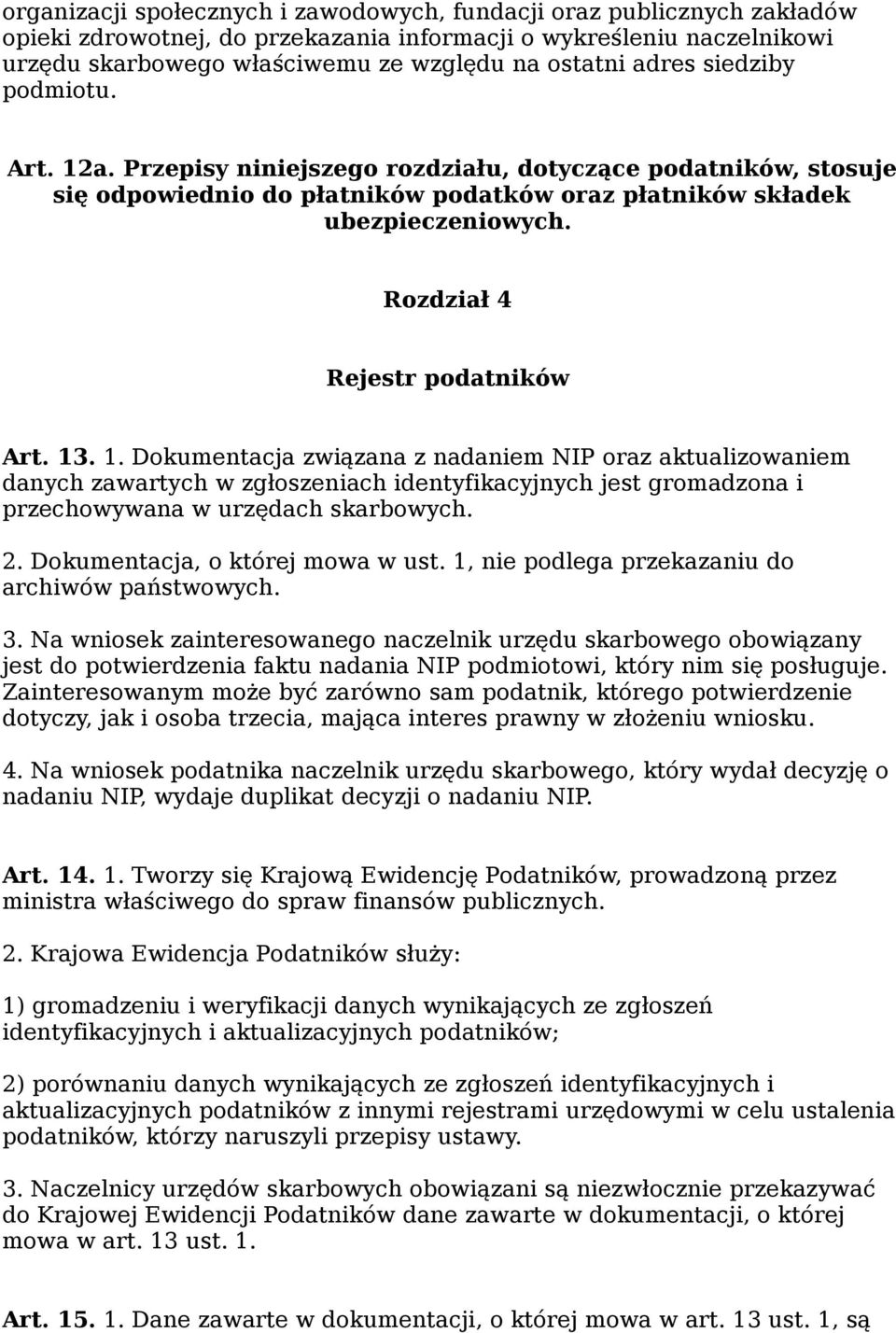 Rozdział 4 Rejestr podatników Art. 13. 1. Dokumentacja związana z nadaniem NIP oraz aktualizowaniem danych zawartych w zgłoszeniach identyfikacyjnych jest gromadzona i przechowywana w urzędach skarbowych.