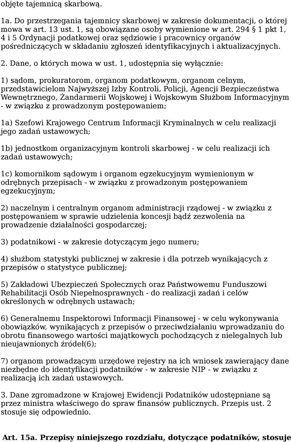 1, udostępnia się wyłącznie: 1) sądom, prokuratorom, organom podatkowym, organom celnym, przedstawicielom Najwyższej Izby Kontroli, Policji, Agencji Bezpieczeństwa Wewnętrznego, Żandarmerii Wojskowej