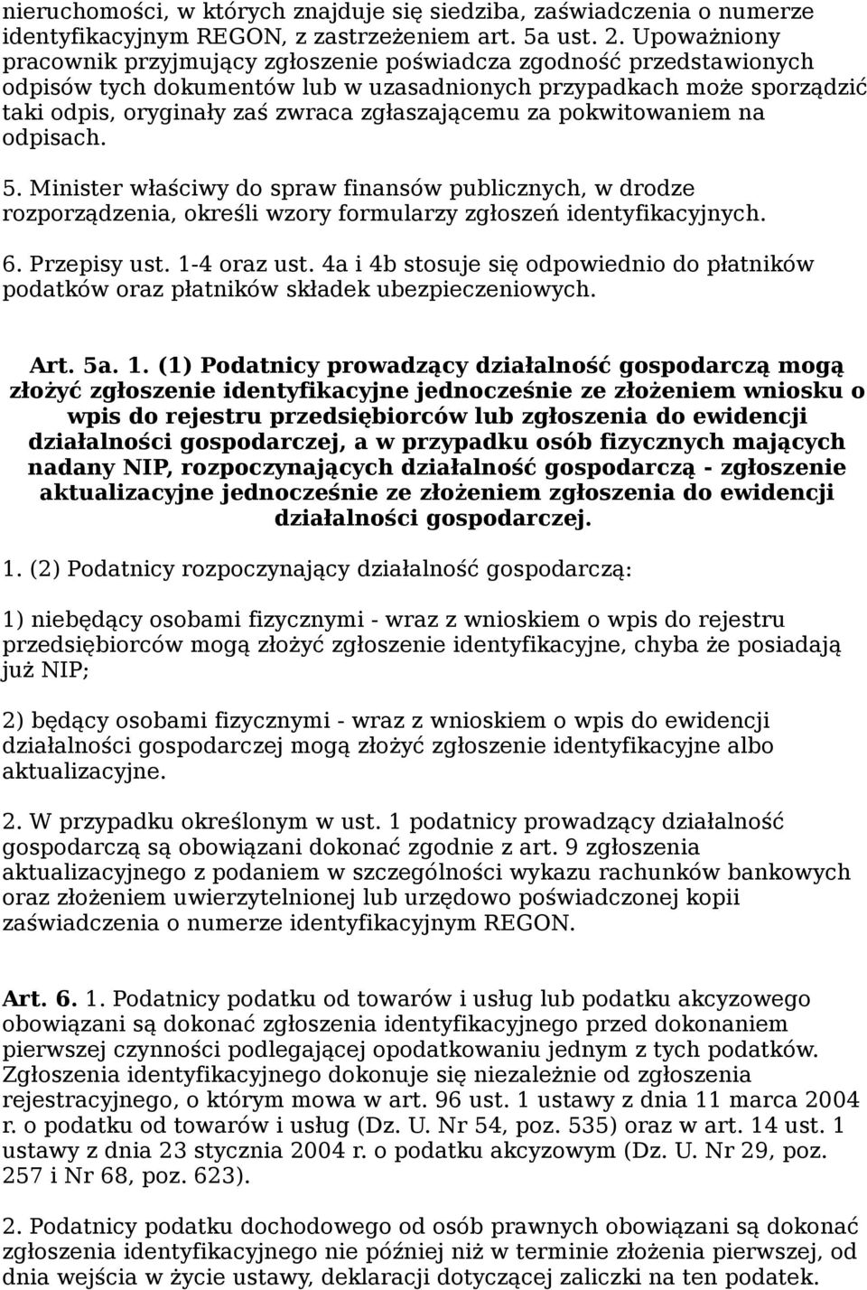 za pokwitowaniem na odpisach. 5. Minister właściwy do spraw finansów publicznych, w drodze rozporządzenia, określi wzory formularzy zgłoszeń identyfikacyjnych. 6. Przepisy ust. 1-4 oraz ust.