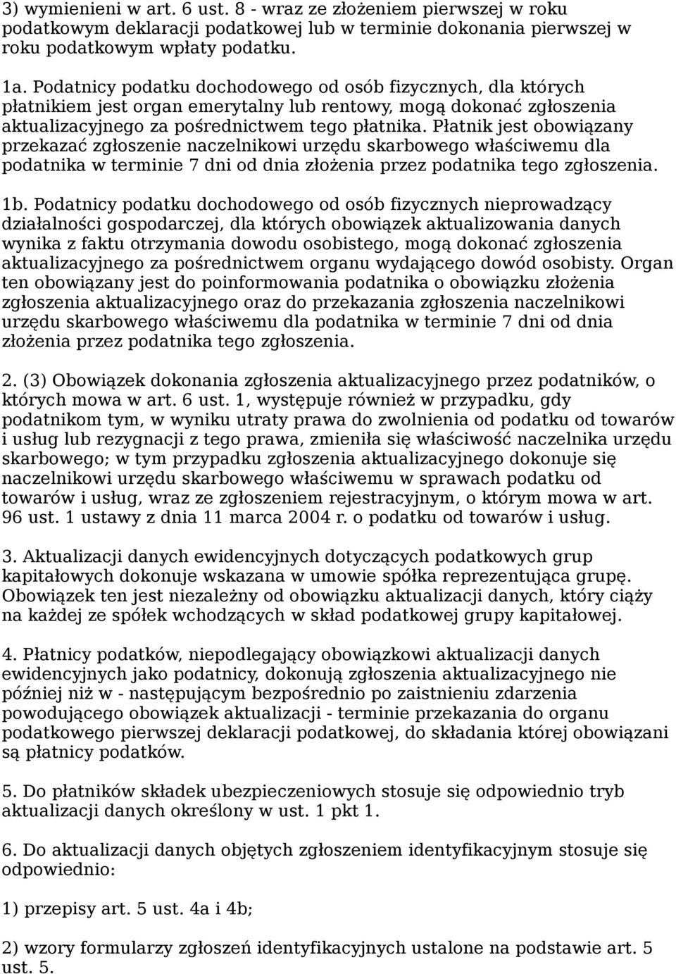 Płatnik jest obowiązany przekazać zgłoszenie naczelnikowi urzędu skarbowego właściwemu dla podatnika w terminie 7 dni od dnia złożenia przez podatnika tego zgłoszenia. 1b.