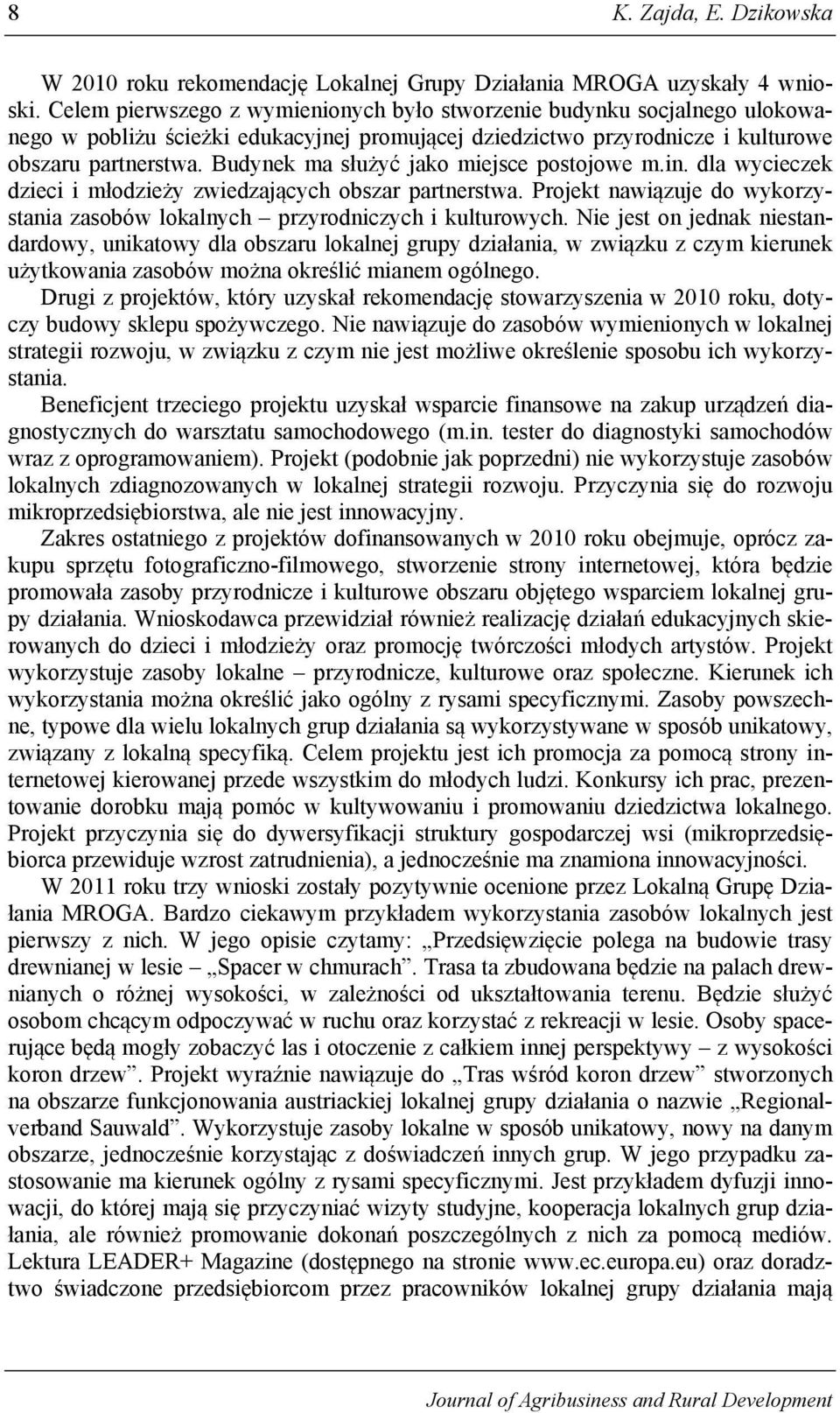 Budynek ma służyć jako miejsce postojowe m.in. dla wycieczek dzieci i młodzieży zwiedzających obszar partnerstwa. Projekt nawiązuje do wykorzystania zasobów lokalnych przyrodniczych i kulturowych.