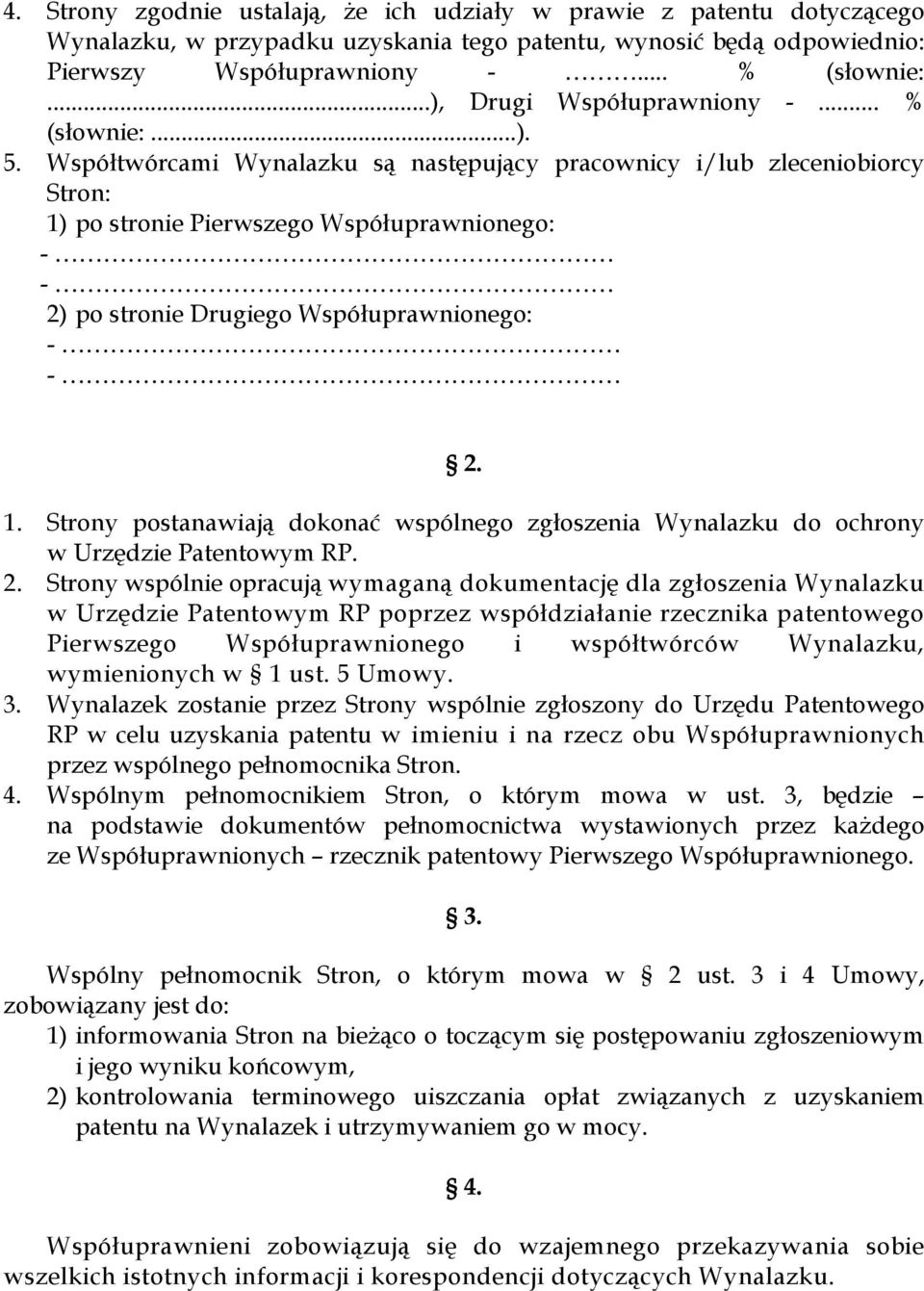 Współtwórcami Wynalazku są następujący pracownicy i/lub zleceniobiorcy Stron: 1) po stronie Pierwszego Współuprawnionego: - - 2) po stronie Drugiego Współuprawnionego: - - 2. 1. Strony postanawiają dokonać wspólnego zgłoszenia Wynalazku do ochrony w Urzędzie Patentowym RP.