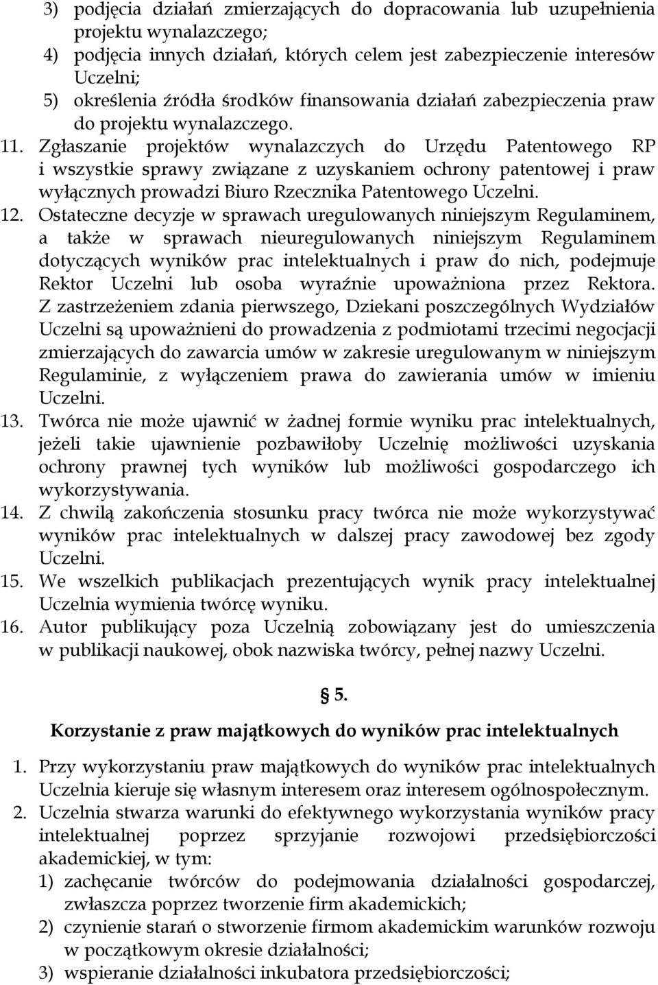 Zgłaszanie projektów wynalazczych do Urzędu Patentowego RP i wszystkie sprawy związane z uzyskaniem ochrony patentowej i praw wyłącznych prowadzi Biuro Rzecznika Patentowego Uczelni. 12.