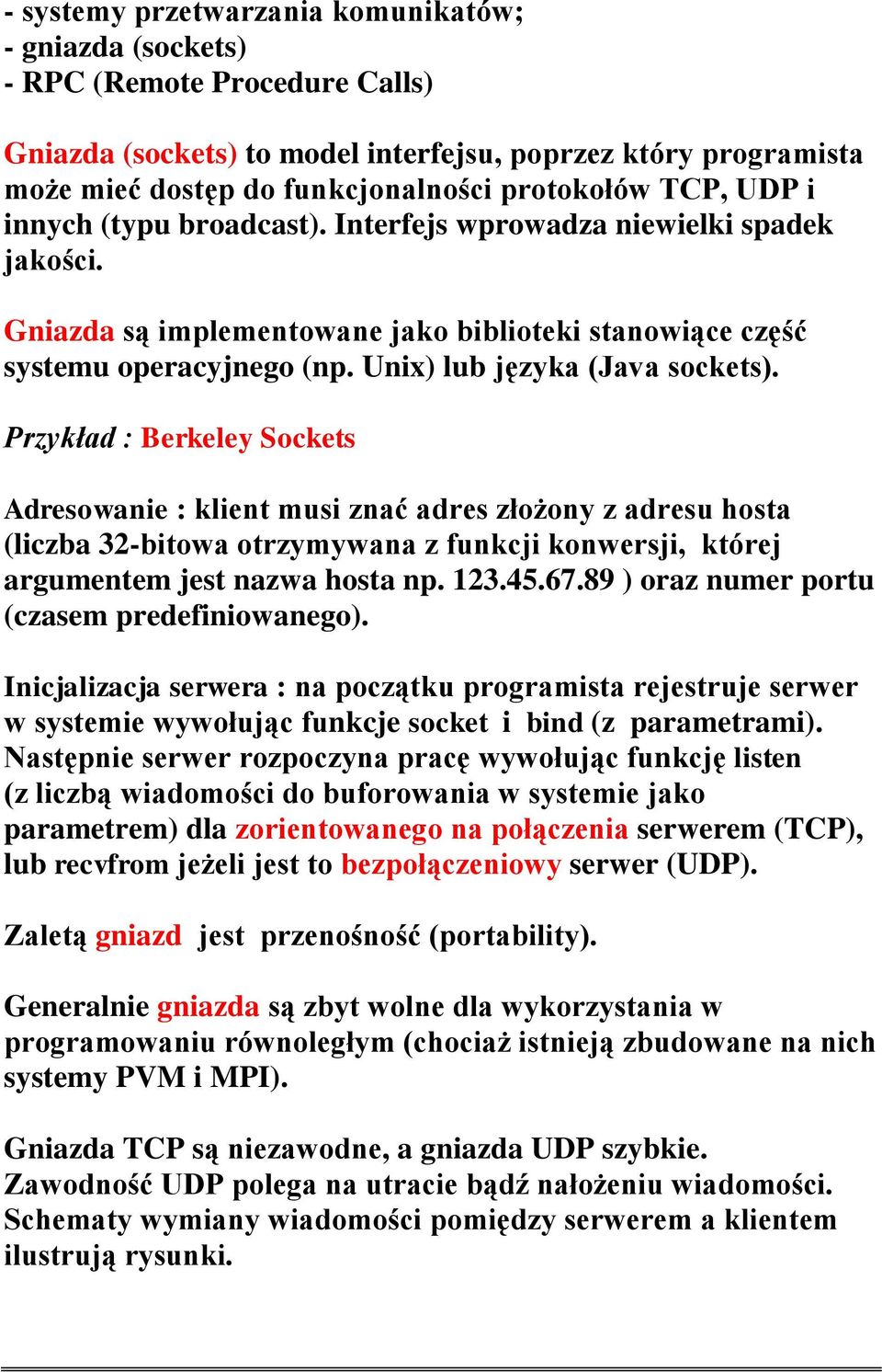 Przykład : Berkeley Sockets Adresowanie : klient musi znać adres złożony z adresu hosta (liczba 32-bitowa otrzymywana z funkcji konwersji, której argumentem jest nazwa hosta np. 123.45.67.