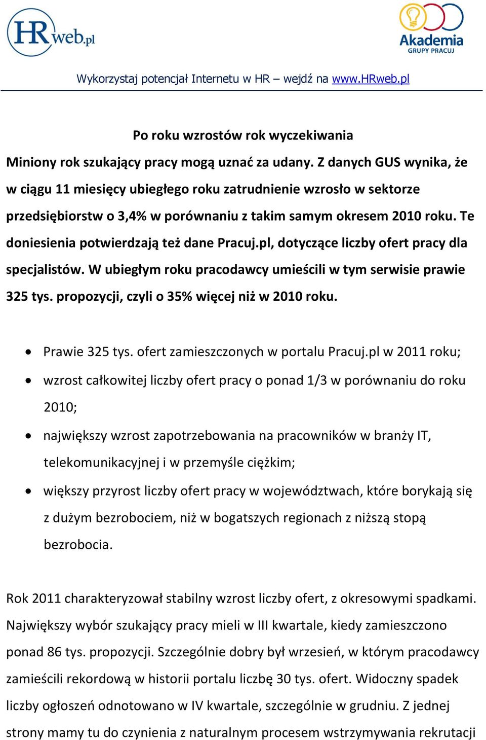 Te doniesienia potwierdzają też dane Pracuj.pl, dotyczące liczby ofert pracy dla specjalistów. W ubiegłym roku pracodawcy umieścili w tym serwisie prawie 325 tys.