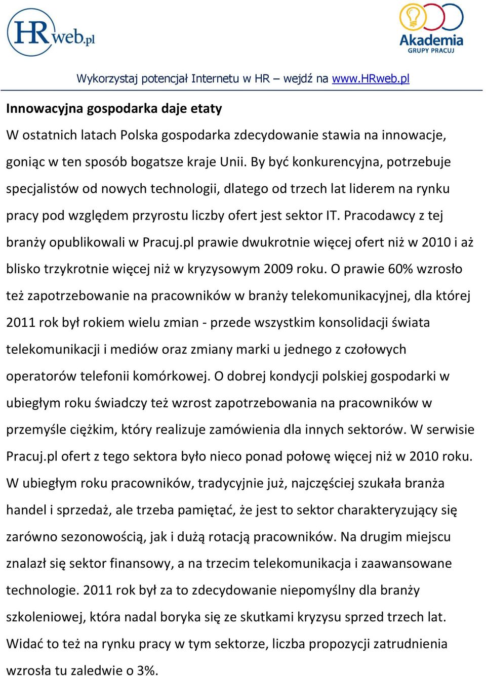 Pracodawcy z tej branży opublikowali w Pracuj.pl prawie dwukrotnie więcej ofert niż w 2010 i aż blisko trzykrotnie więcej niż w kryzysowym 2009 roku.