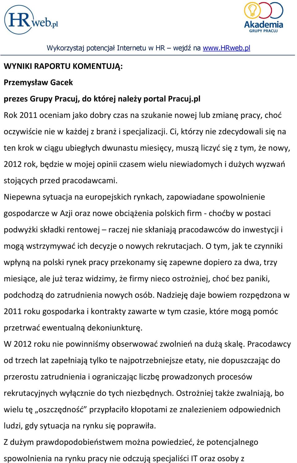 Ci, którzy nie zdecydowali się na ten krok w ciągu ubiegłych dwunastu miesięcy, muszą liczyd się z tym, że nowy, 2012 rok, będzie w mojej opinii czasem wielu niewiadomych i dużych wyzwao stojących