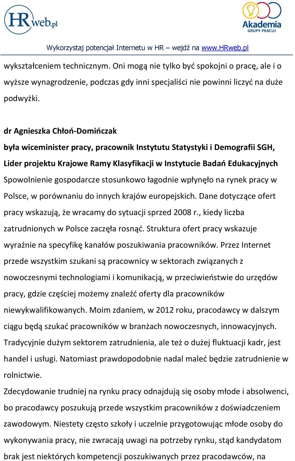 gospodarcze stosunkowo łagodnie wpłynęło na rynek pracy w Polsce, w porównaniu do innych krajów europejskich. Dane dotyczące ofert pracy wskazują, że wracamy do sytuacji sprzed 2008 r.