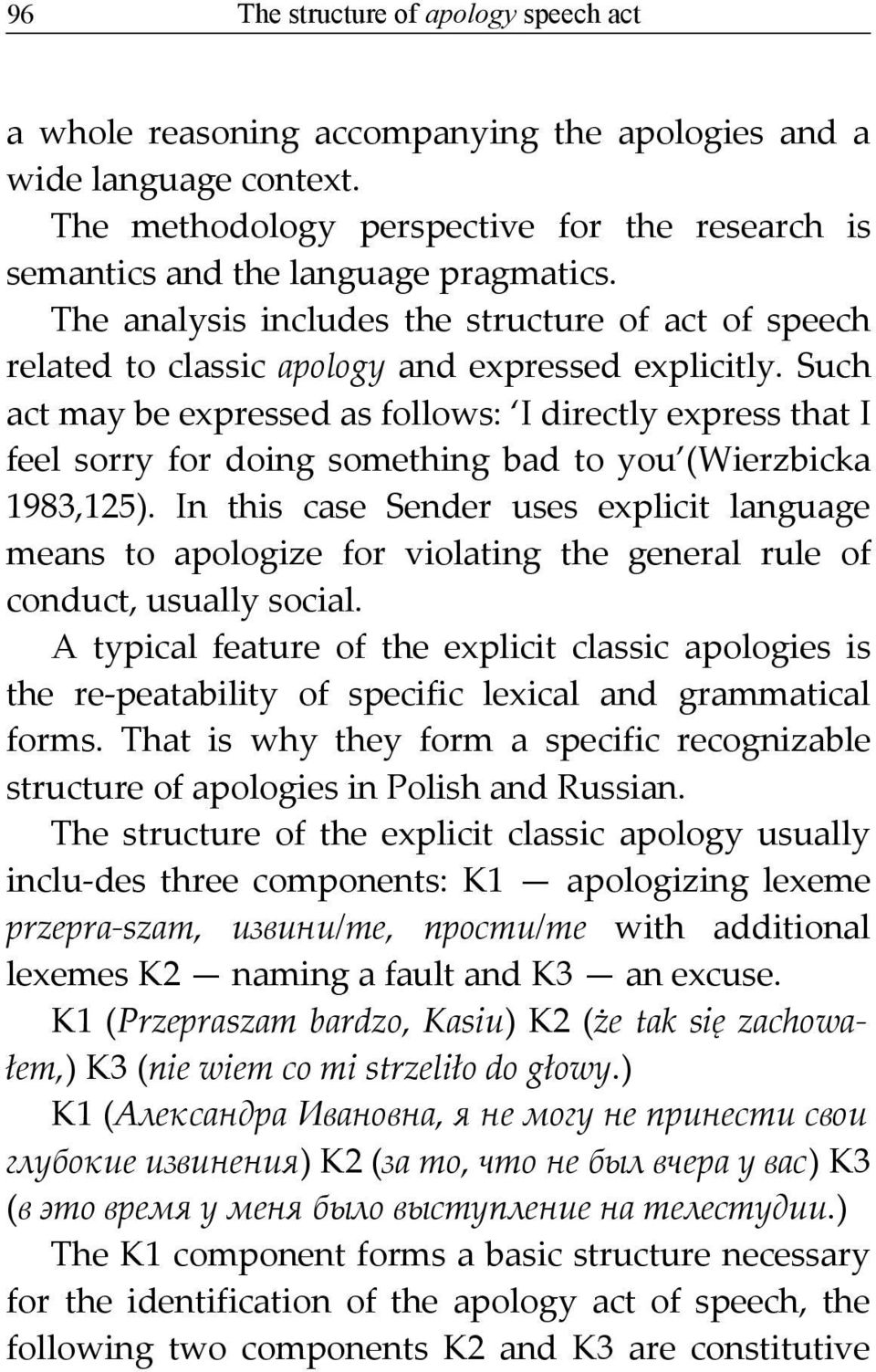 Such act may be expressed as follows: I directly express that I feel sorry for doing something bad to you (Wierzbicka 1983,125).