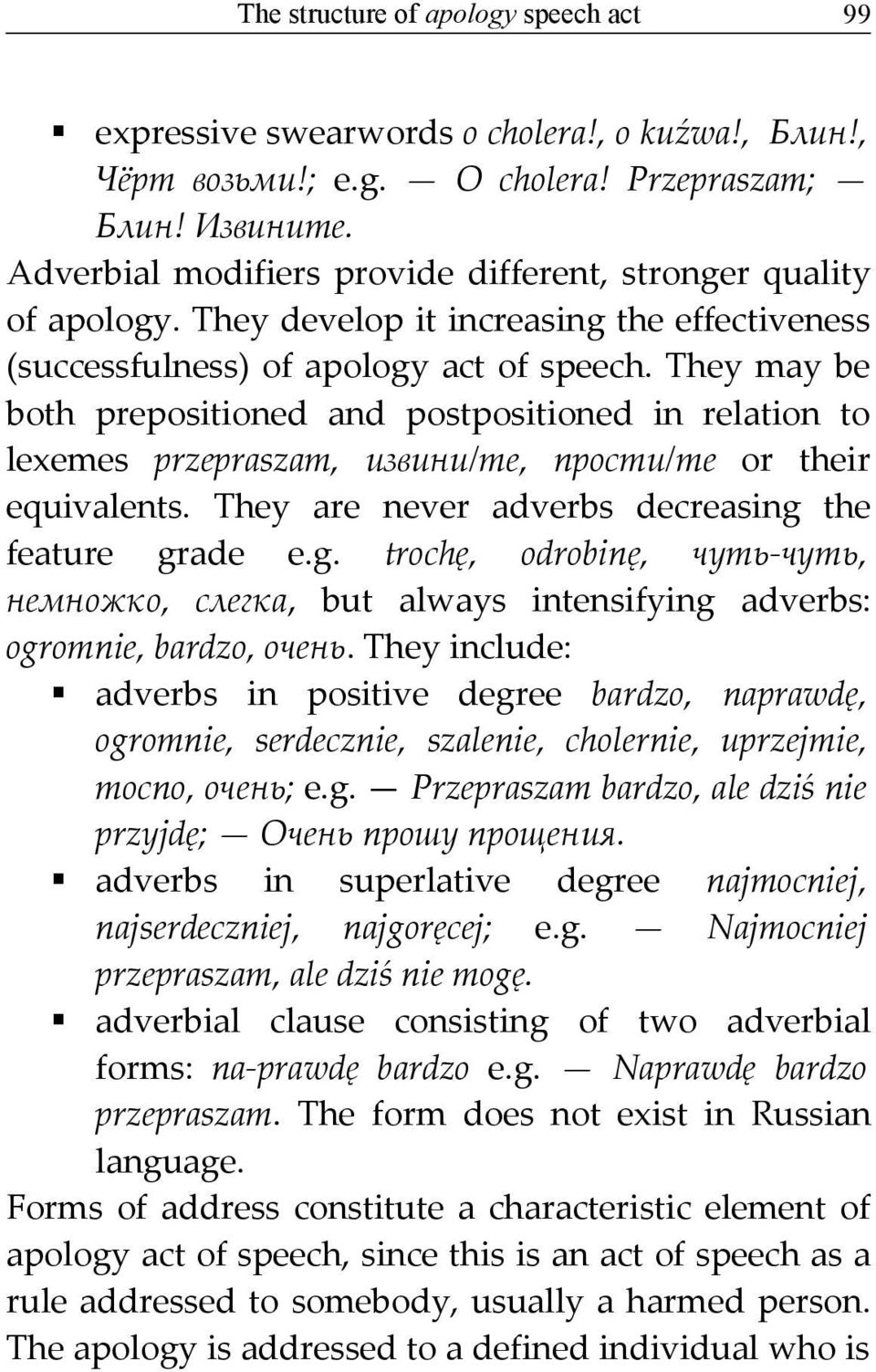 They may be both prepositioned and postpositioned in relation to lexemes przepraszam, извини/те, прости/те or their equivalents. They are never adverbs decreasing 
