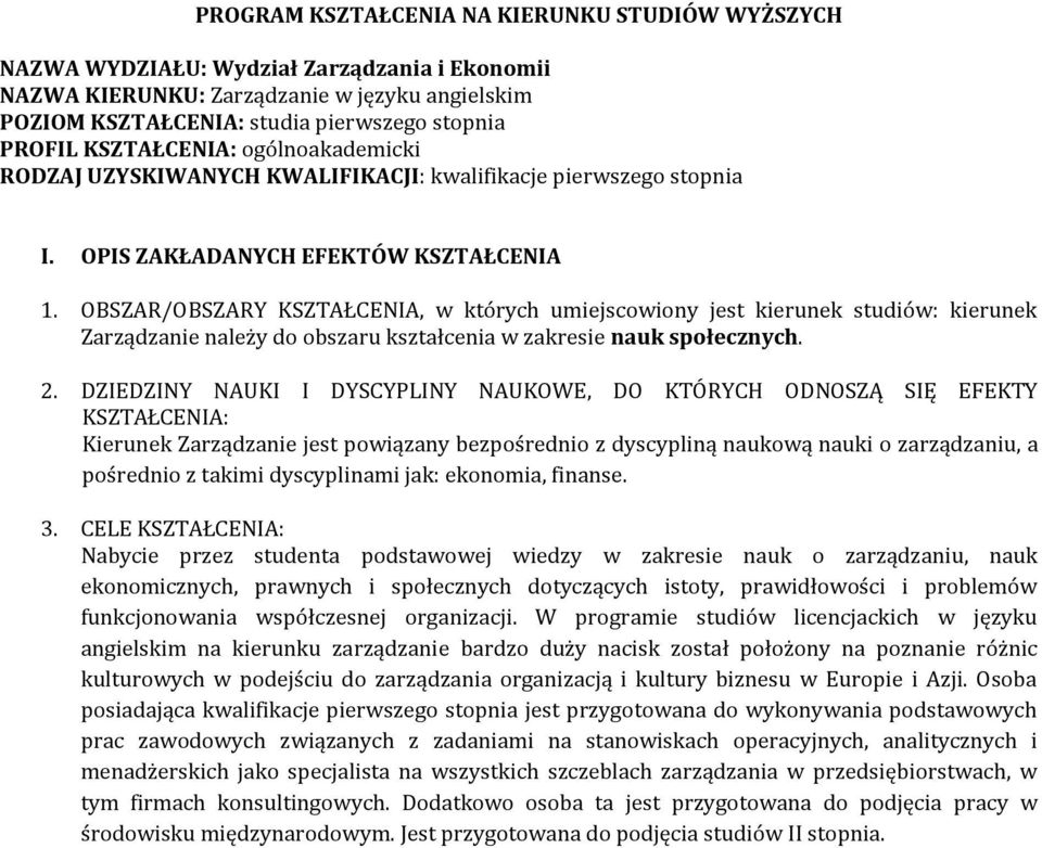 OBSZAR/OBSZARY KSZTAŁCENIA, w których umiejscowiony jest kierunek studiów: kierunek Zarządzanie należy do obszaru kształcenia w zakresie nauk społecznych.