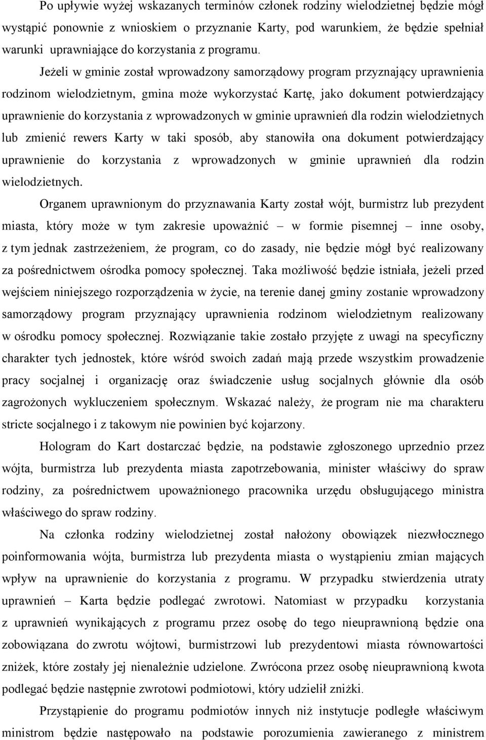 Jeżeli w gminie został wprowadzony samorządowy program przyznający uprawnienia rodzinom wielodzietnym, gmina może wykorzystać Kartę, jako dokument potwierdzający uprawnienie do korzystania z