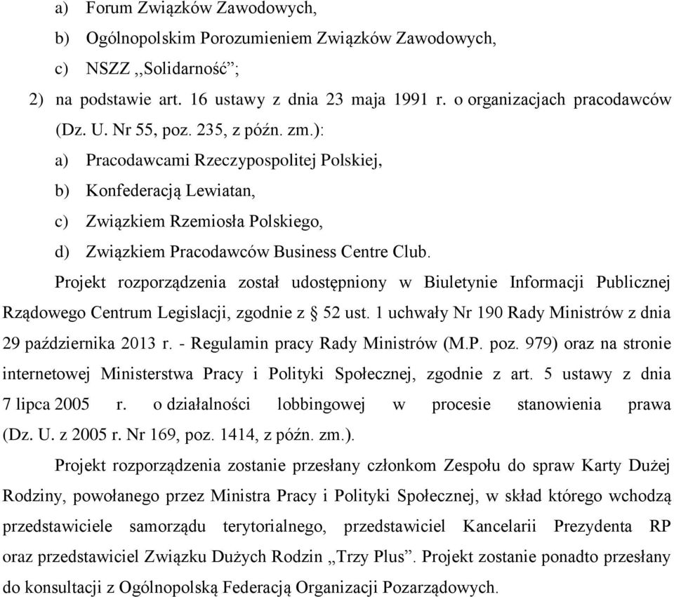 Projekt rozporządzenia został udostępniony w Biuletynie Informacji Publicznej Rządowego Centrum Legislacji, zgodnie z 52 ust. 1 uchwały Nr 190 Rady Ministrów z dnia 29 października 2013 r.