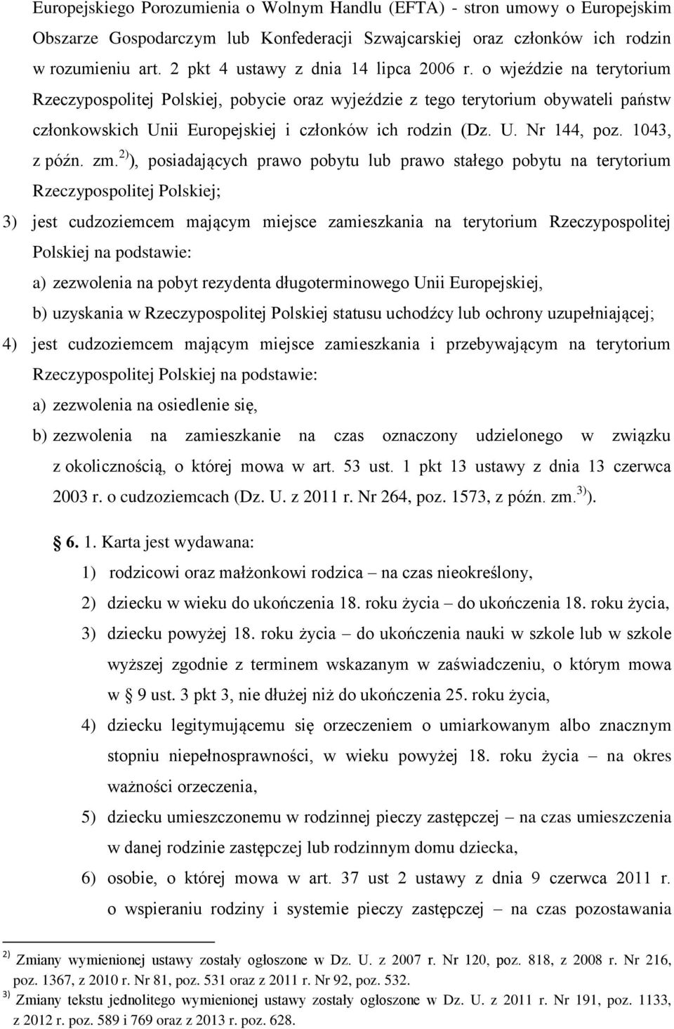 o wjeździe na terytorium Rzeczypospolitej Polskiej, pobycie oraz wyjeździe z tego terytorium obywateli państw członkowskich Unii Europejskiej i członków ich rodzin (Dz. U. Nr 144, poz. 1043, z późn.