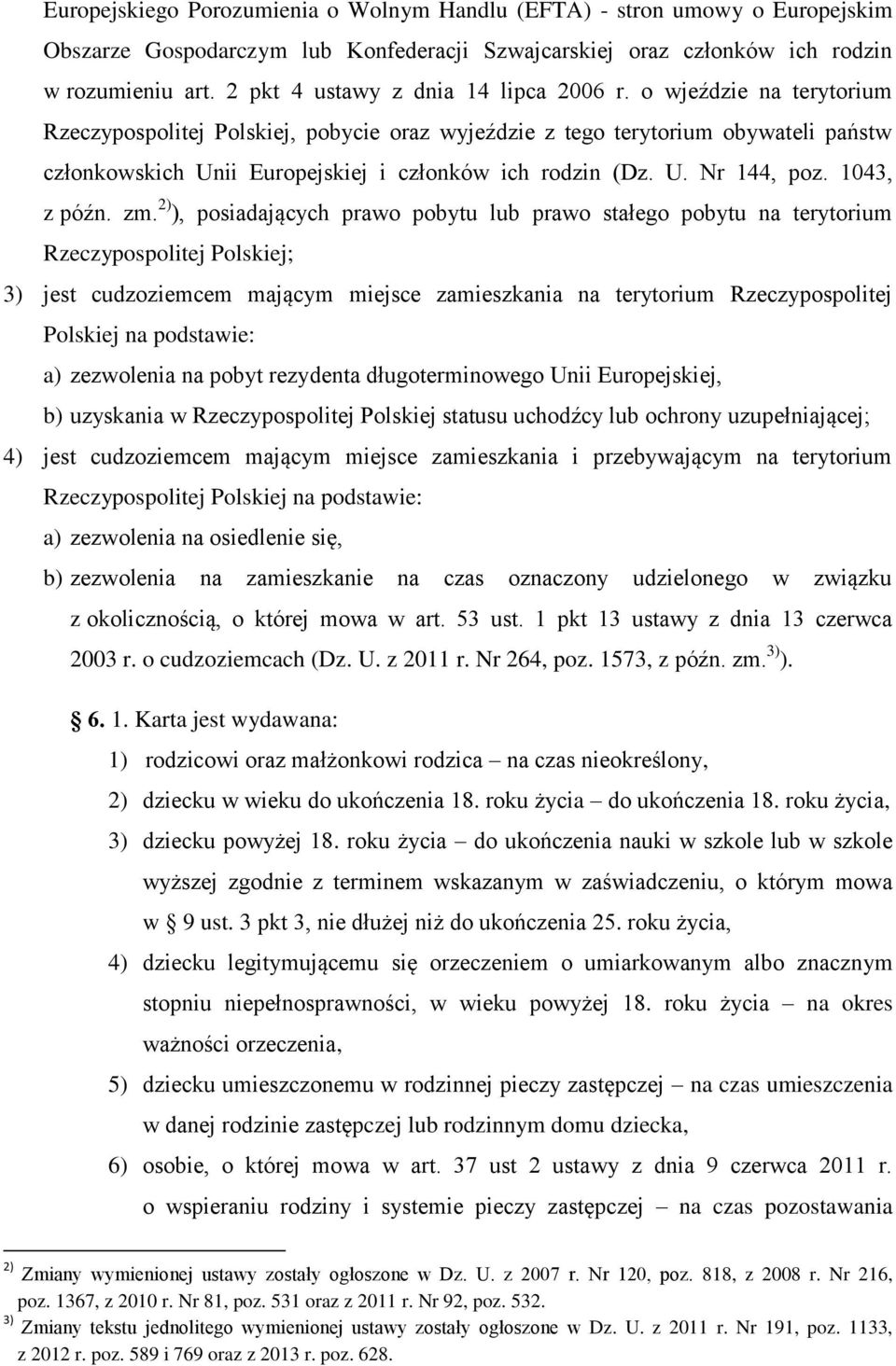 o wjeździe na terytorium Rzeczypospolitej Polskiej, pobycie oraz wyjeździe z tego terytorium obywateli państw członkowskich Unii Europejskiej i członków ich rodzin (Dz. U. Nr 144, poz. 1043, z późn.