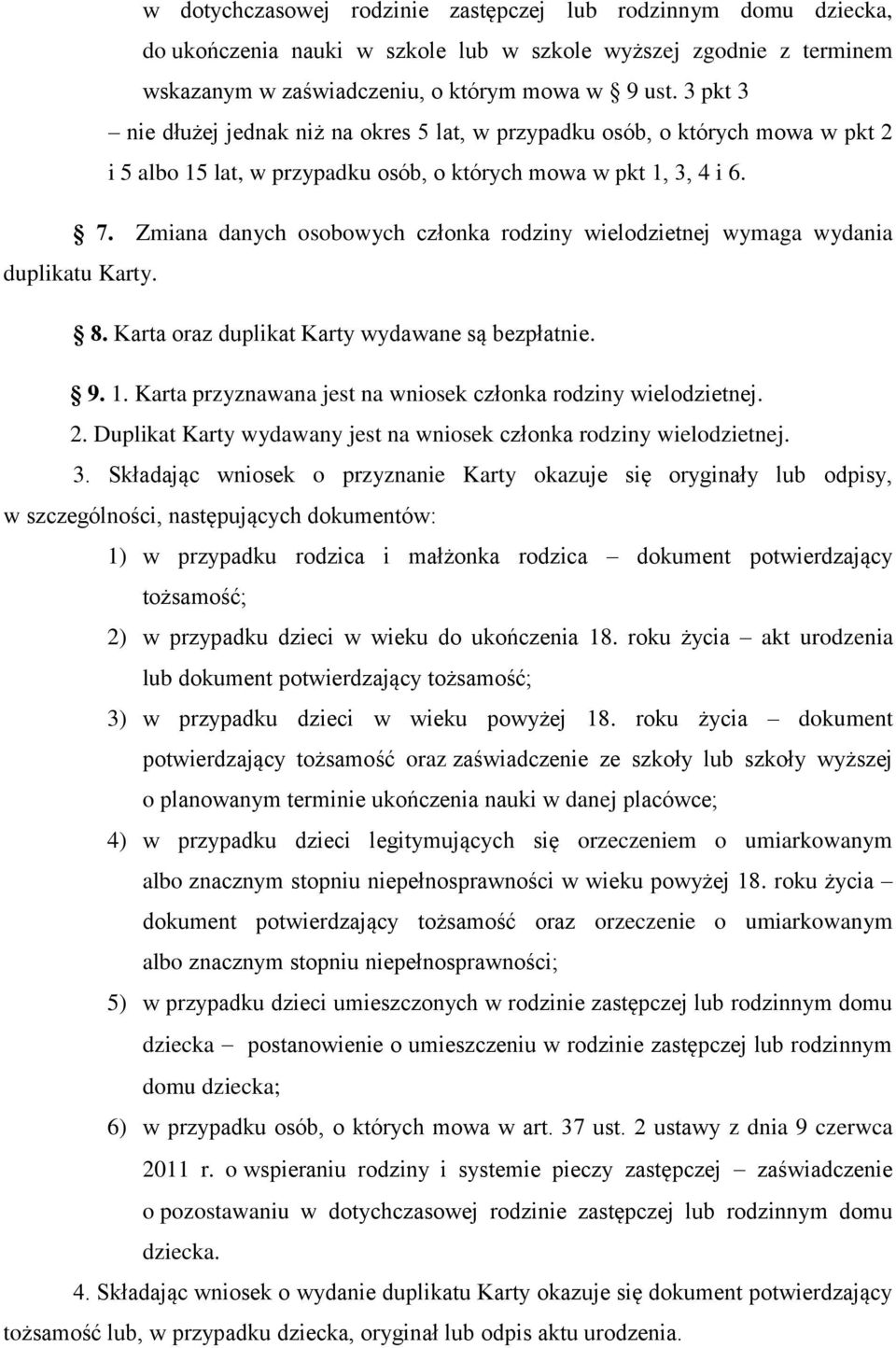 Zmiana danych osobowych członka rodziny wielodzietnej wymaga wydania duplikatu Karty. 8. Karta oraz duplikat Karty wydawane są bezpłatnie. 9. 1.