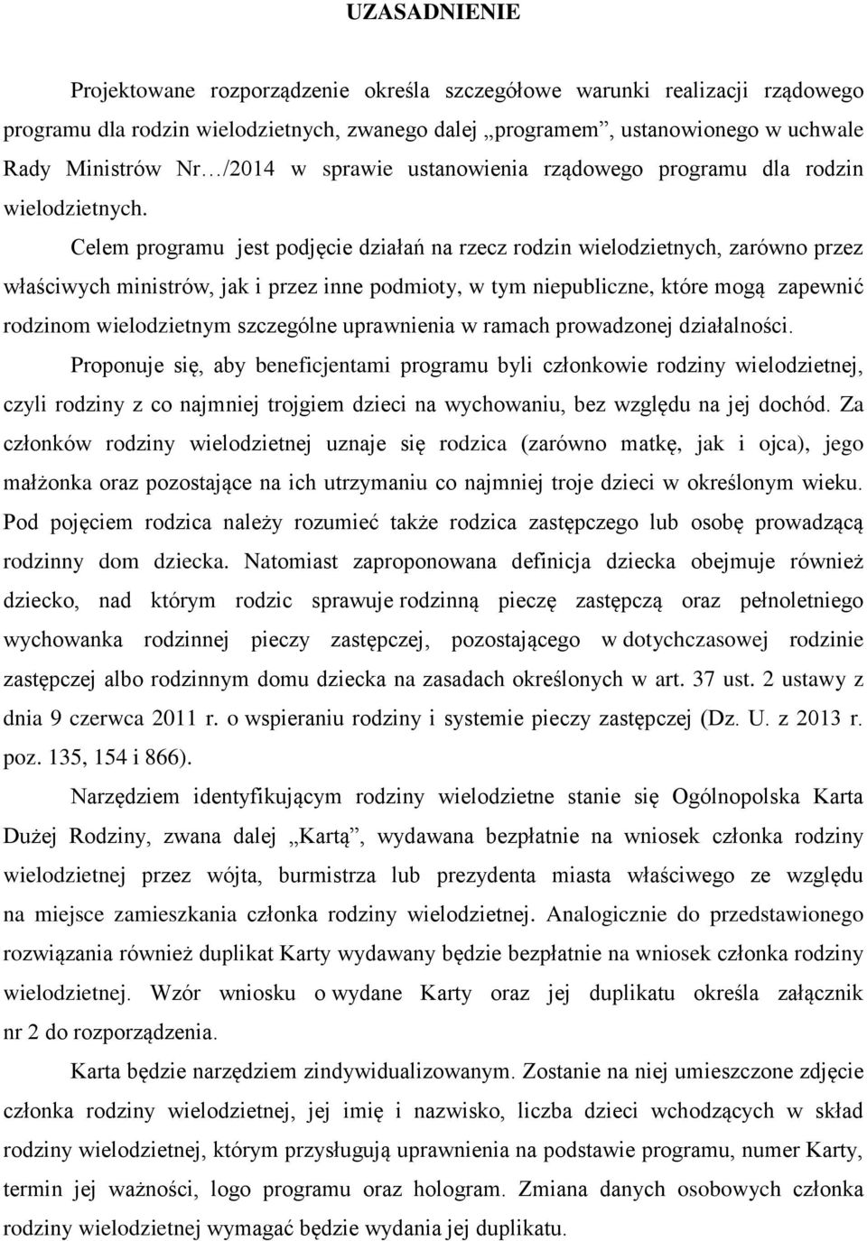 Celem programu jest podjęcie działań na rzecz rodzin wielodzietnych, zarówno przez właściwych ministrów, jak i przez inne podmioty, w tym niepubliczne, które mogą zapewnić rodzinom wielodzietnym