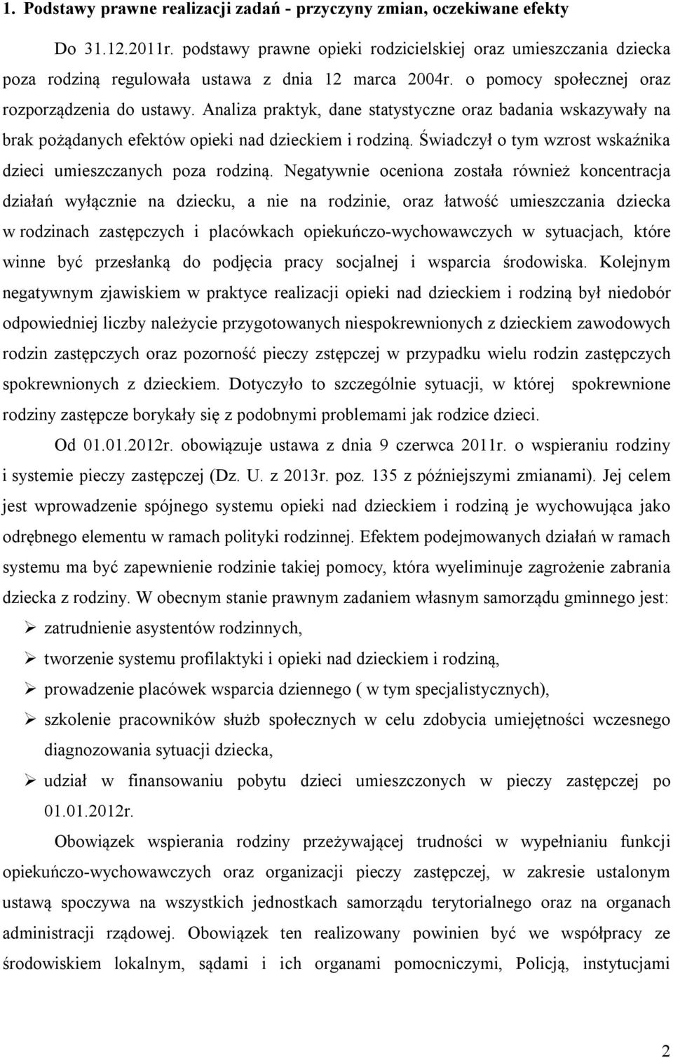 Analiza praktyk, dane statystyczne oraz badania wskazywały na brak pożądanych efektów opieki nad dzieckiem i rodziną. Świadczył o tym wzrost wskaźnika dzieci umieszczanych poza rodziną.